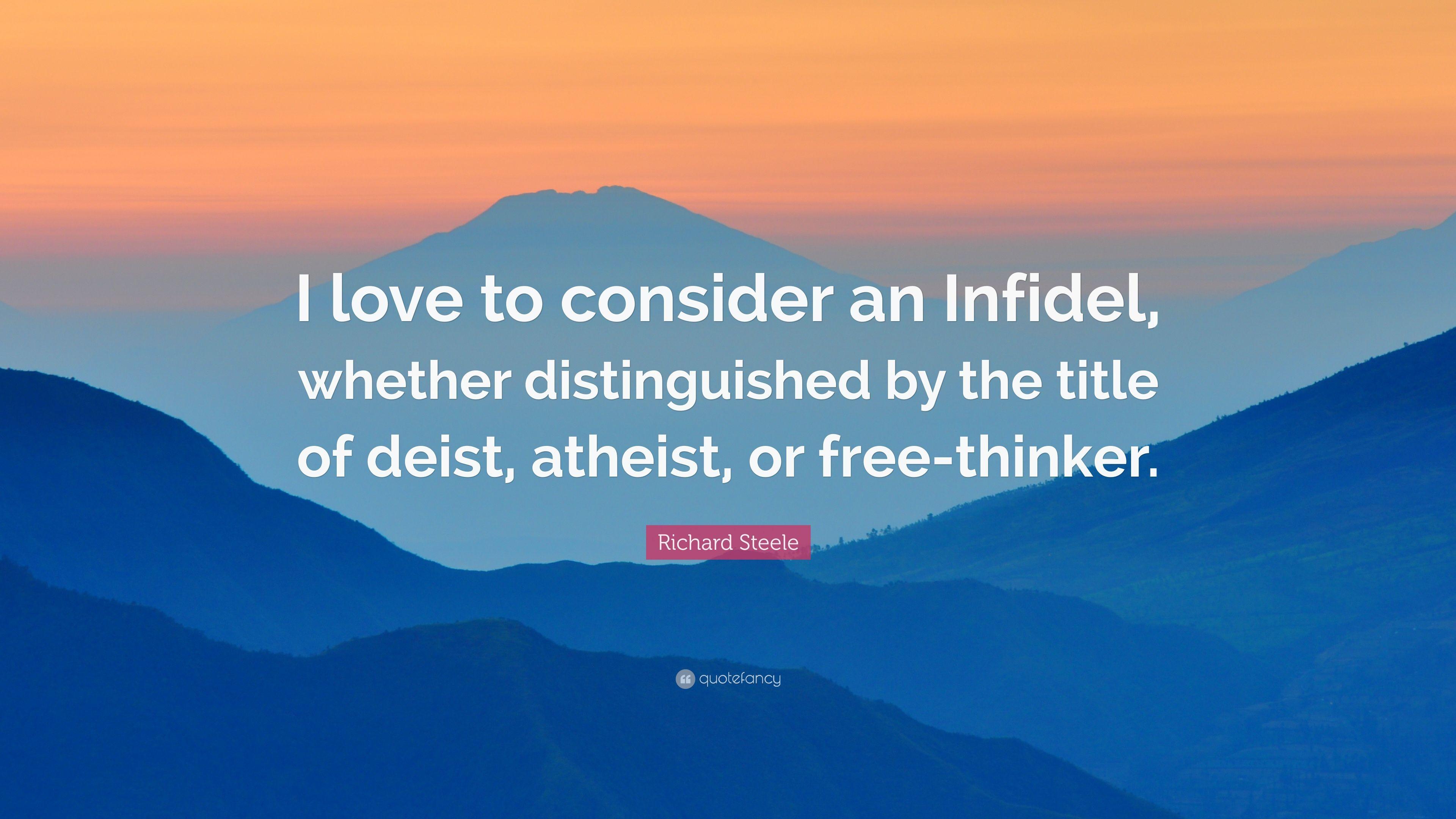 Richard Steele Quote: “I love to consider an Infidel, whether
