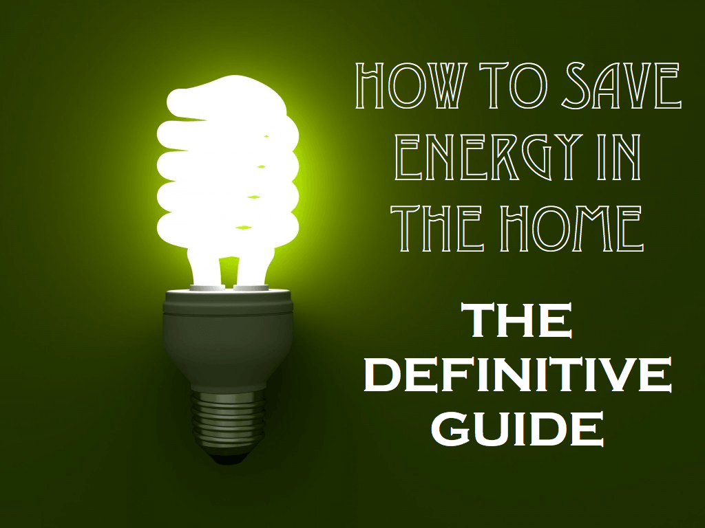 How to Save Energy in the Home: The Definitive Guide