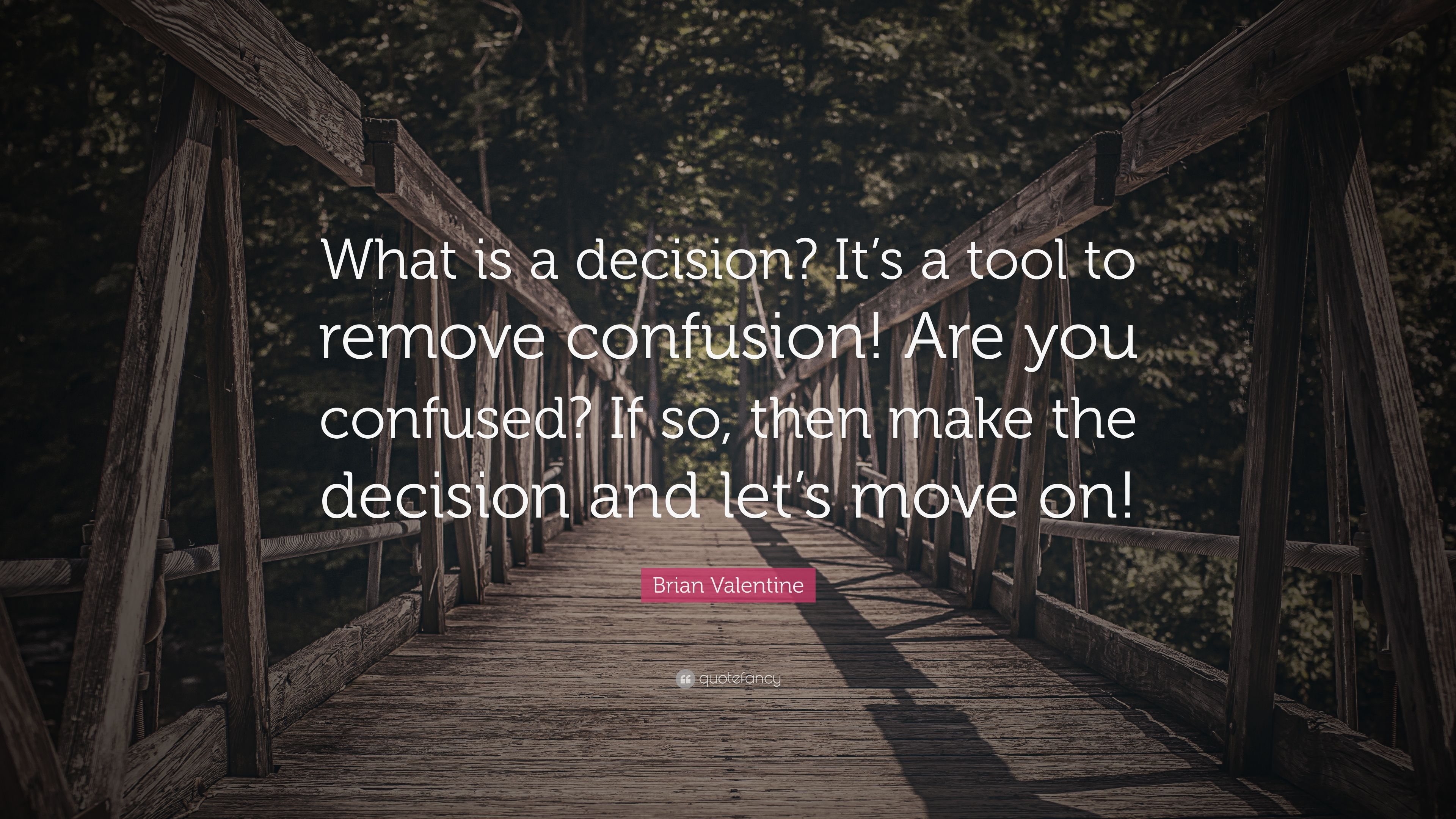 Brian Valentine Quote: “What is a decision? It's a tool to remove
