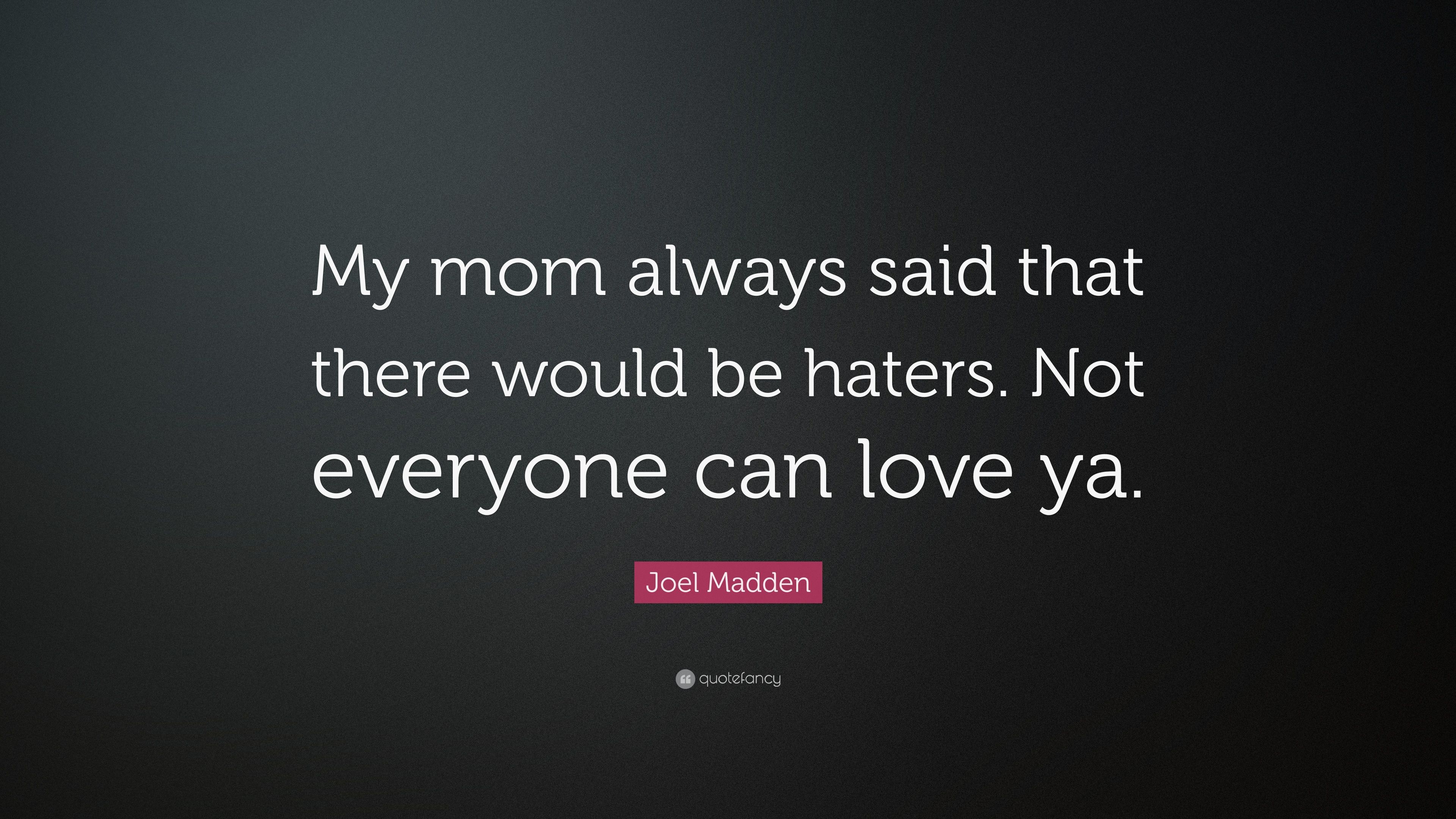 Joel Madden Quote: “My mom always said that there would be haters