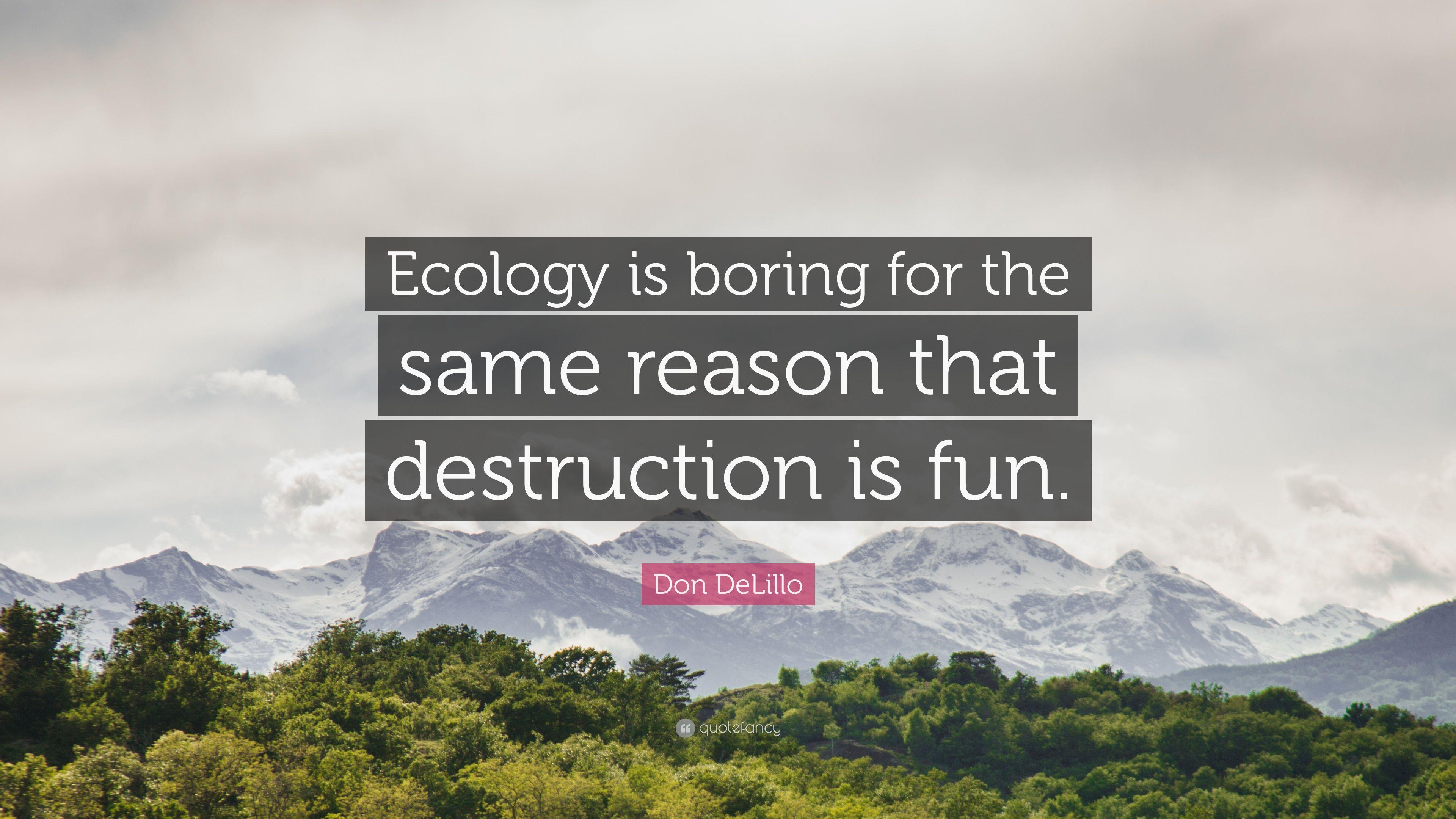 Don DeLillo Quote: “Ecology is boring for the same reason that