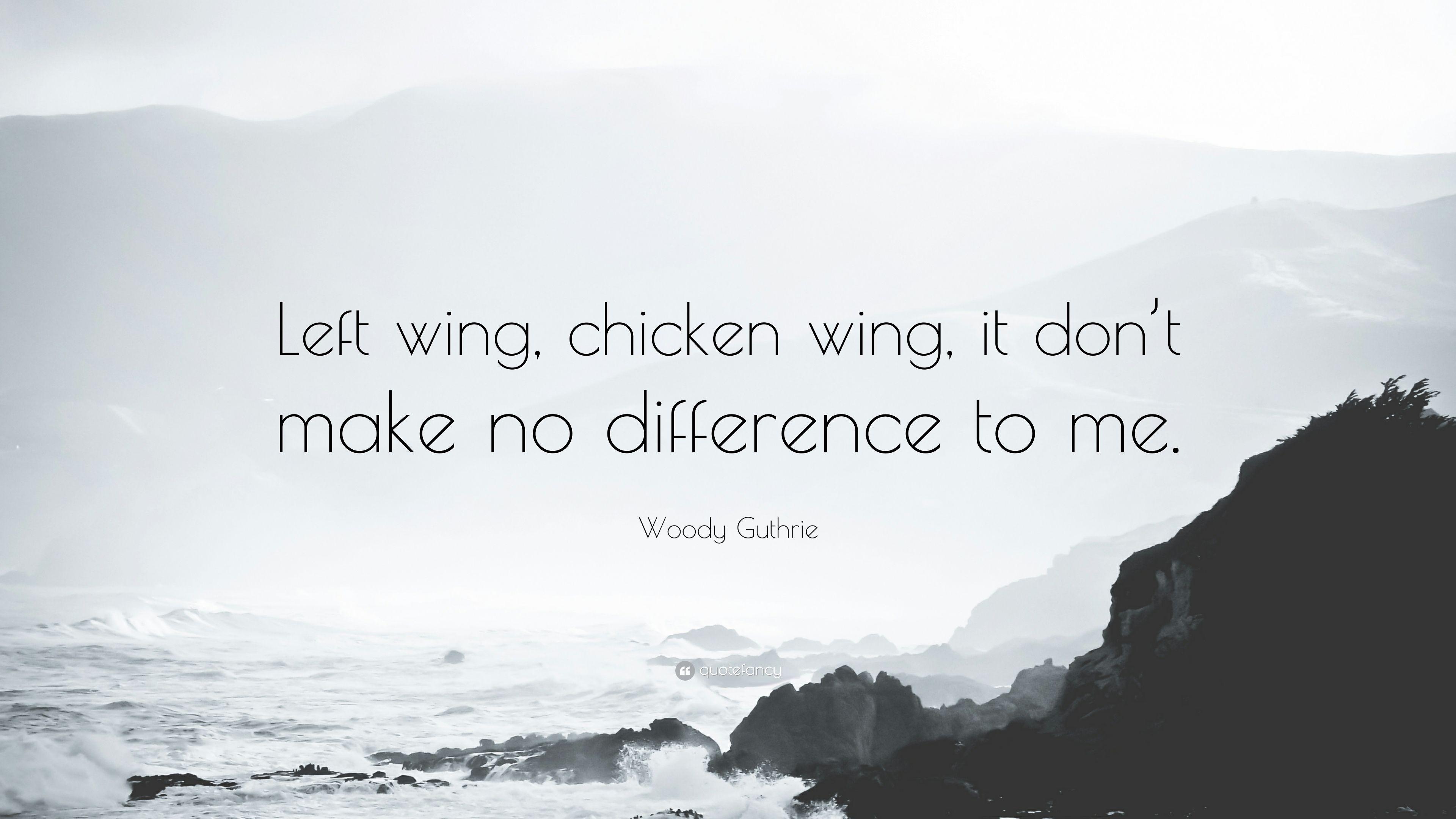 Woody Guthrie Quote: “Left wing, chicken wing, it don't make no