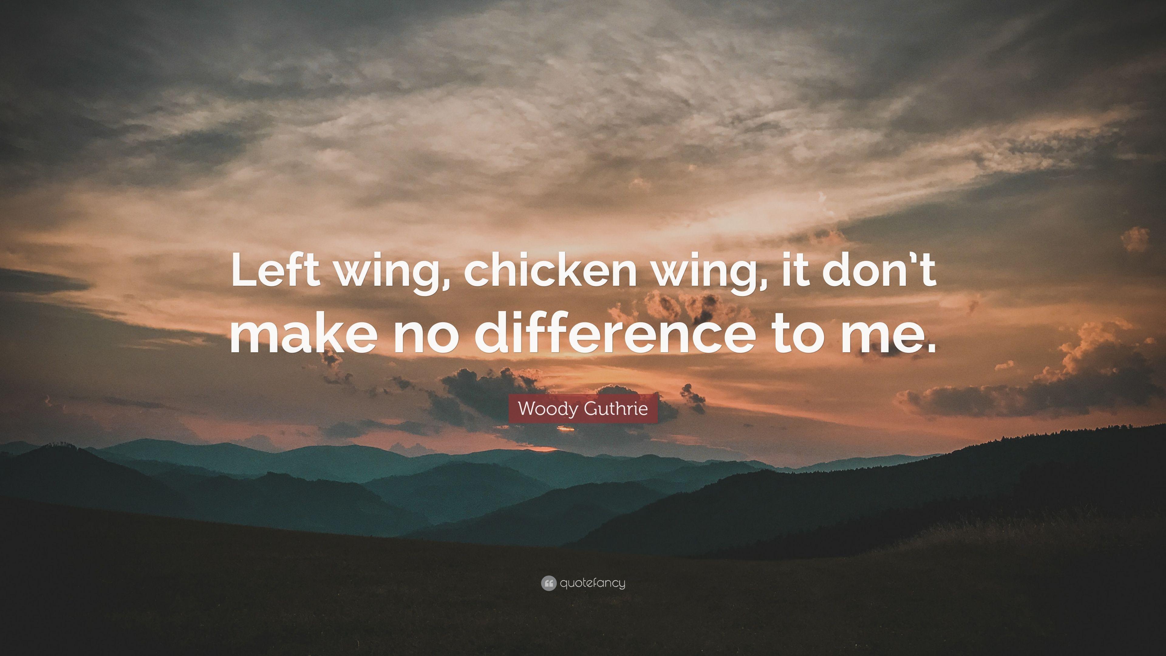 Woody Guthrie Quote: “Left wing, chicken wing, it don't make no