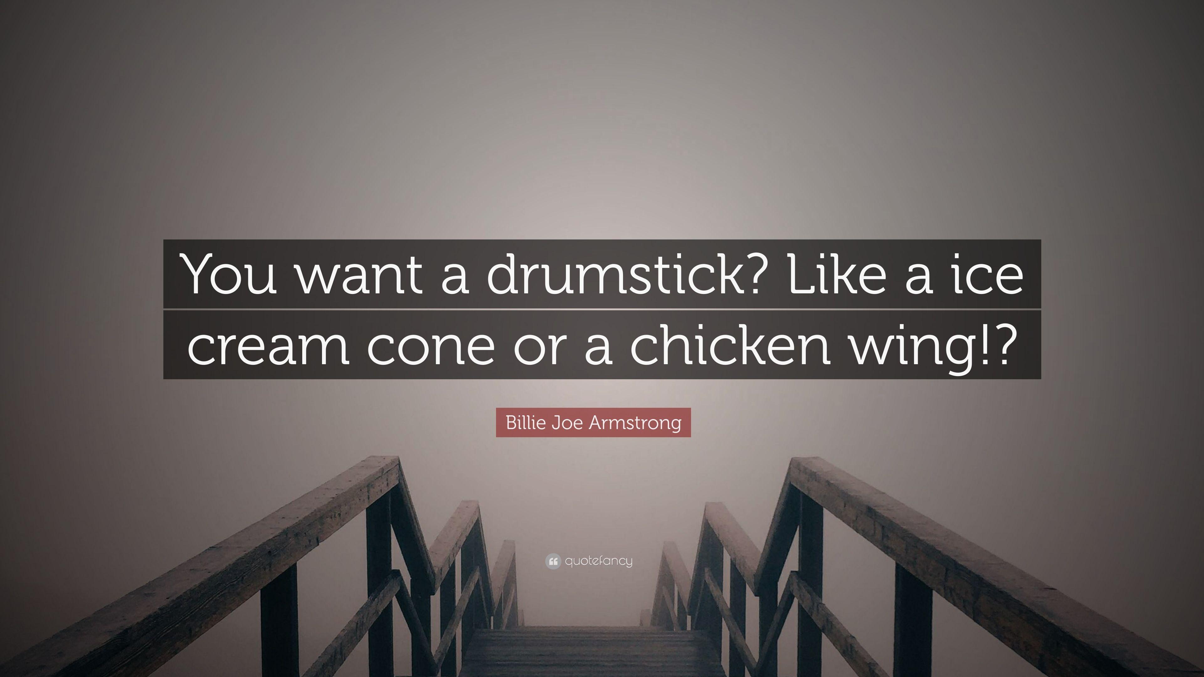 Billie Joe Armstrong Quote: “You want a drumstick? Like a ice cream