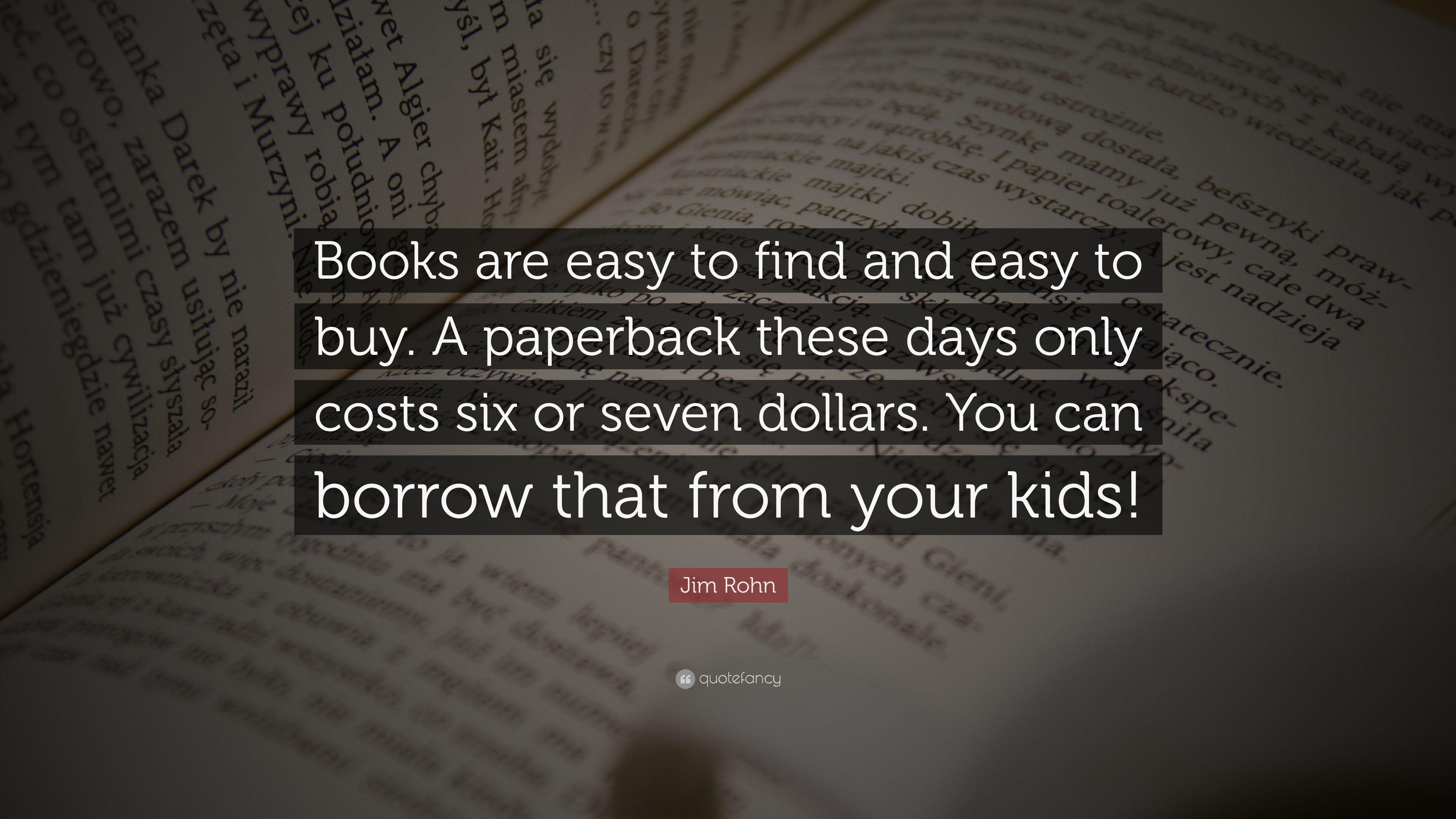 Jim Rohn Quote: “Books are easy to find and easy to buy. A paperback