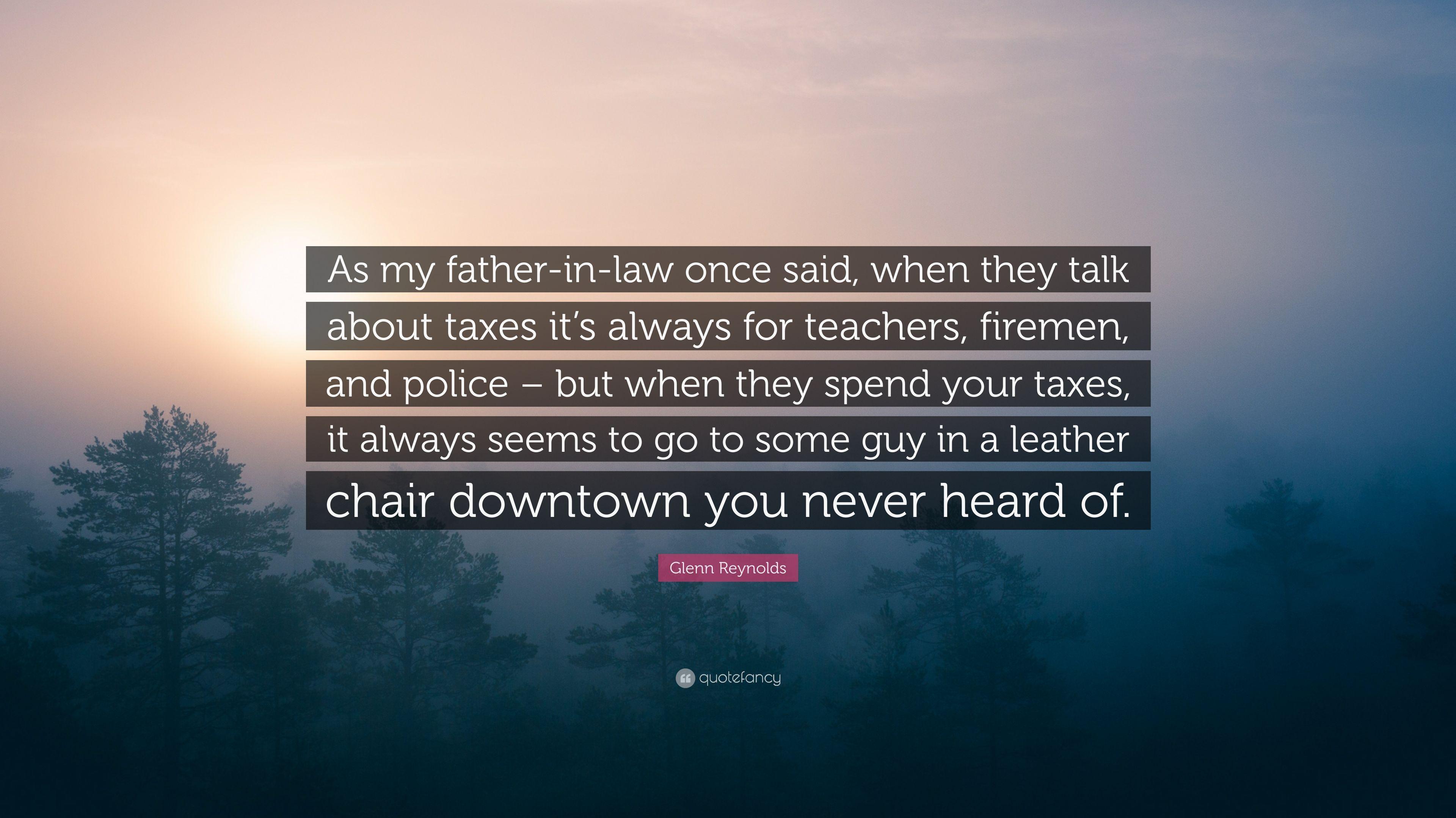 Glenn Reynolds Quote: “As My Father In Law Once Said, When They Talk