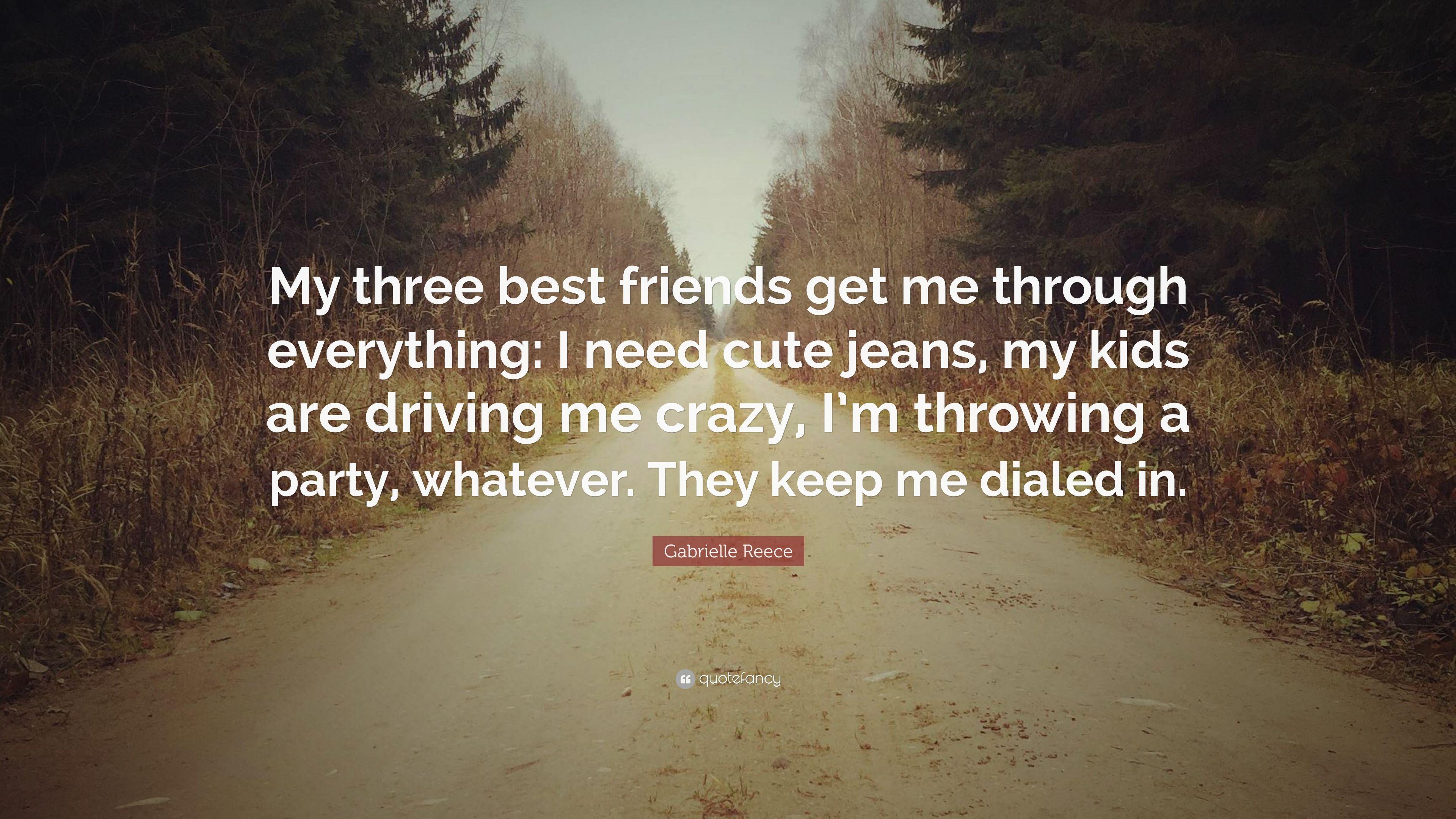 Gabrielle Reece Quote: “My three best friends get me through