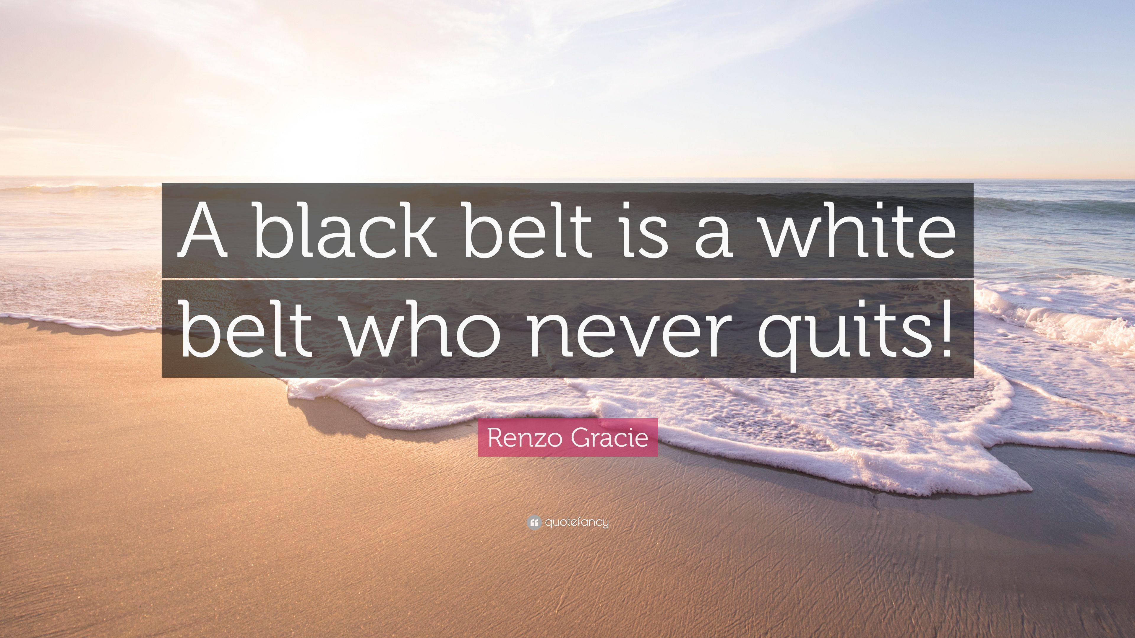 Renzo Gracie Quote: “A black belt is a white belt who never quits