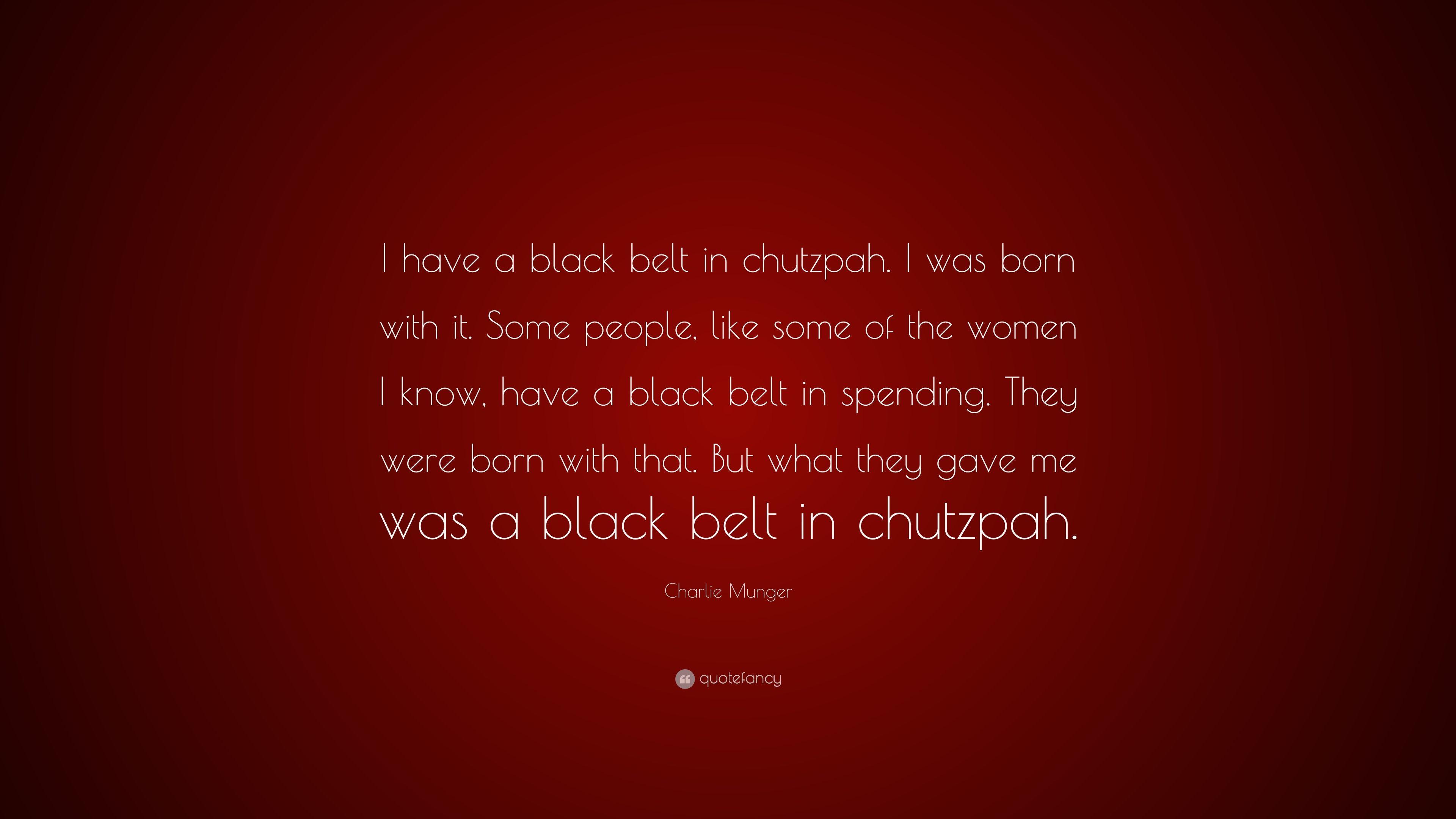 Charlie Munger Quote: “I have a black belt in chutzpah. I was born