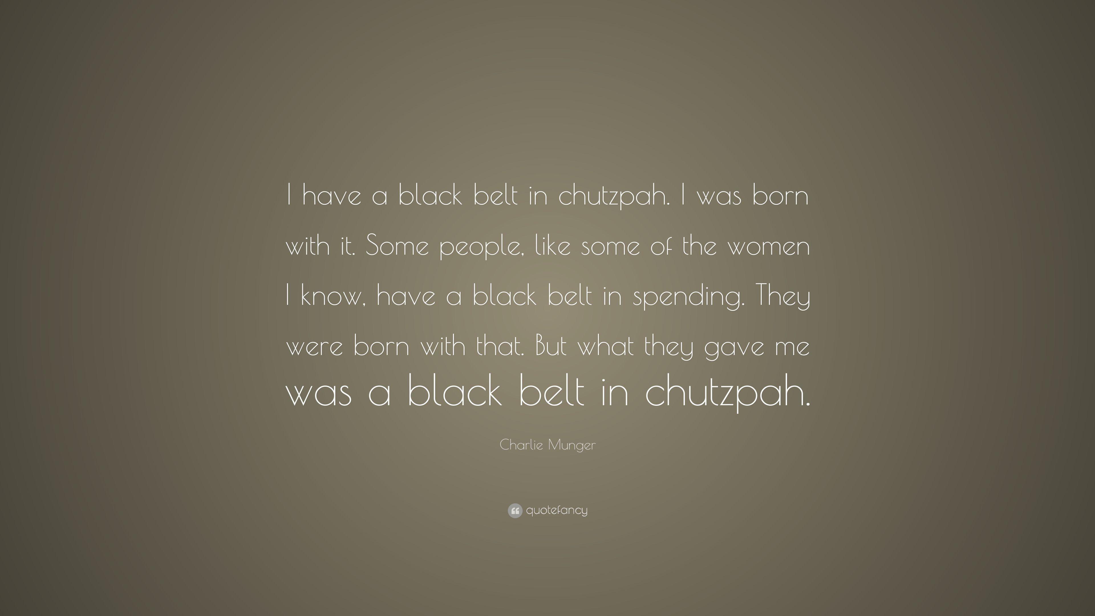 Charlie Munger Quote: “I have a black belt in chutzpah. I was born