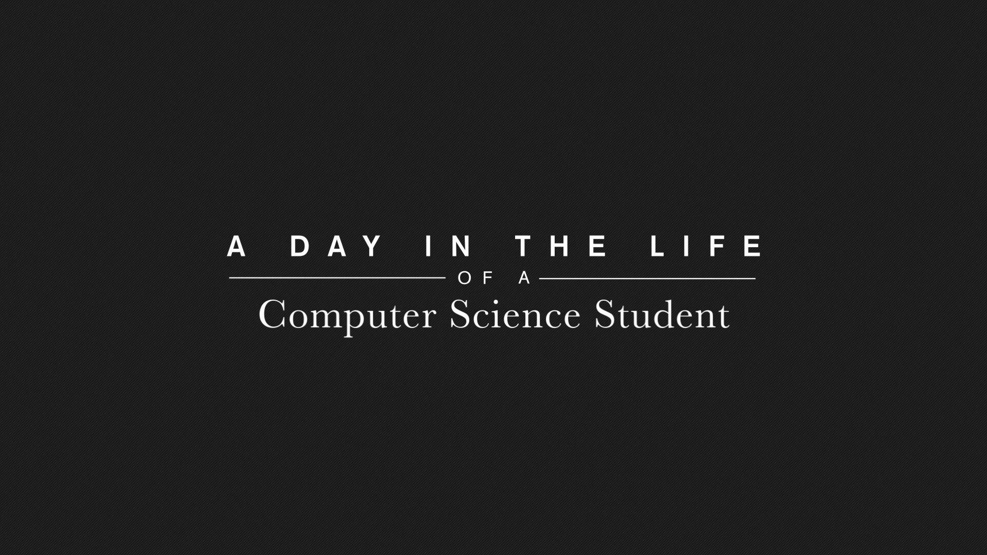 A Day in the Life of a Computer Science Student