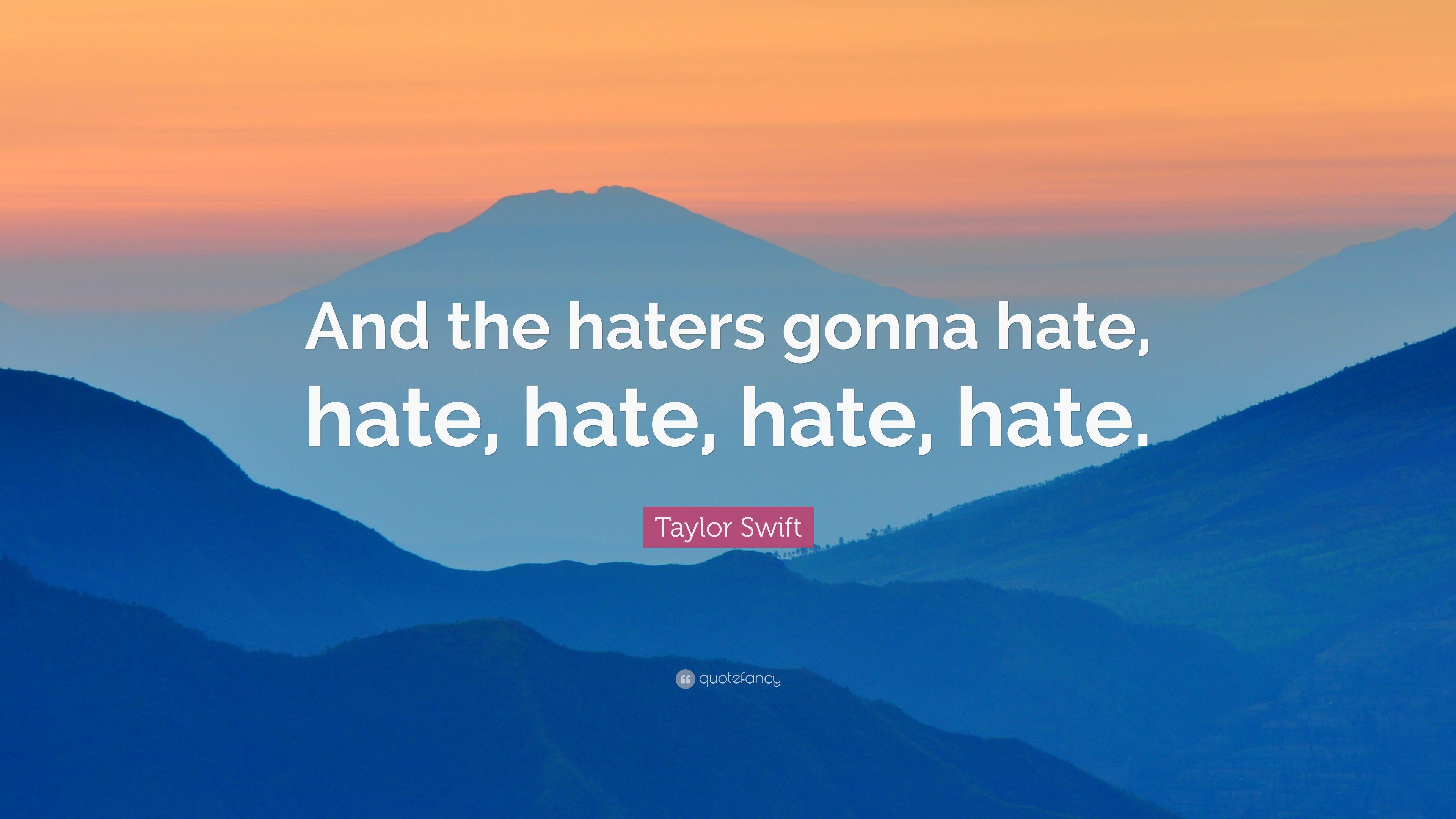 Taylor Swift Quote: “And the haters gonna hate, hate, hate, hate