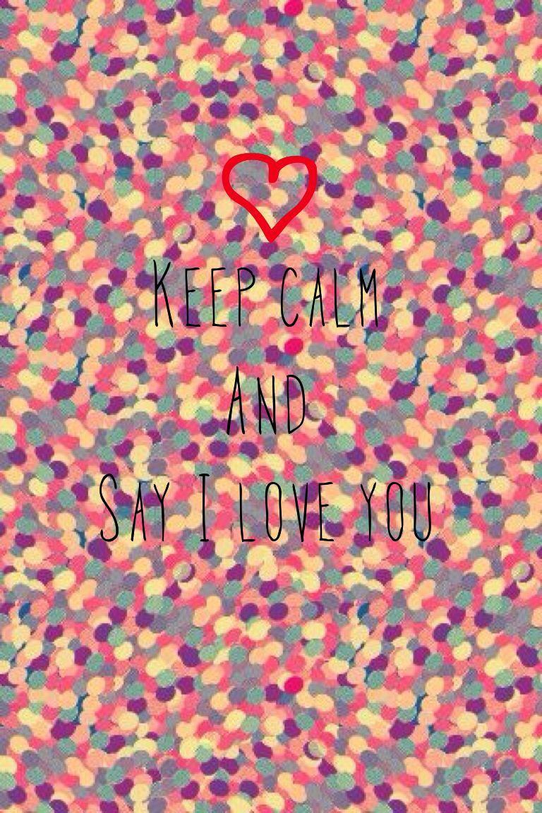 Keep calm and say I love you