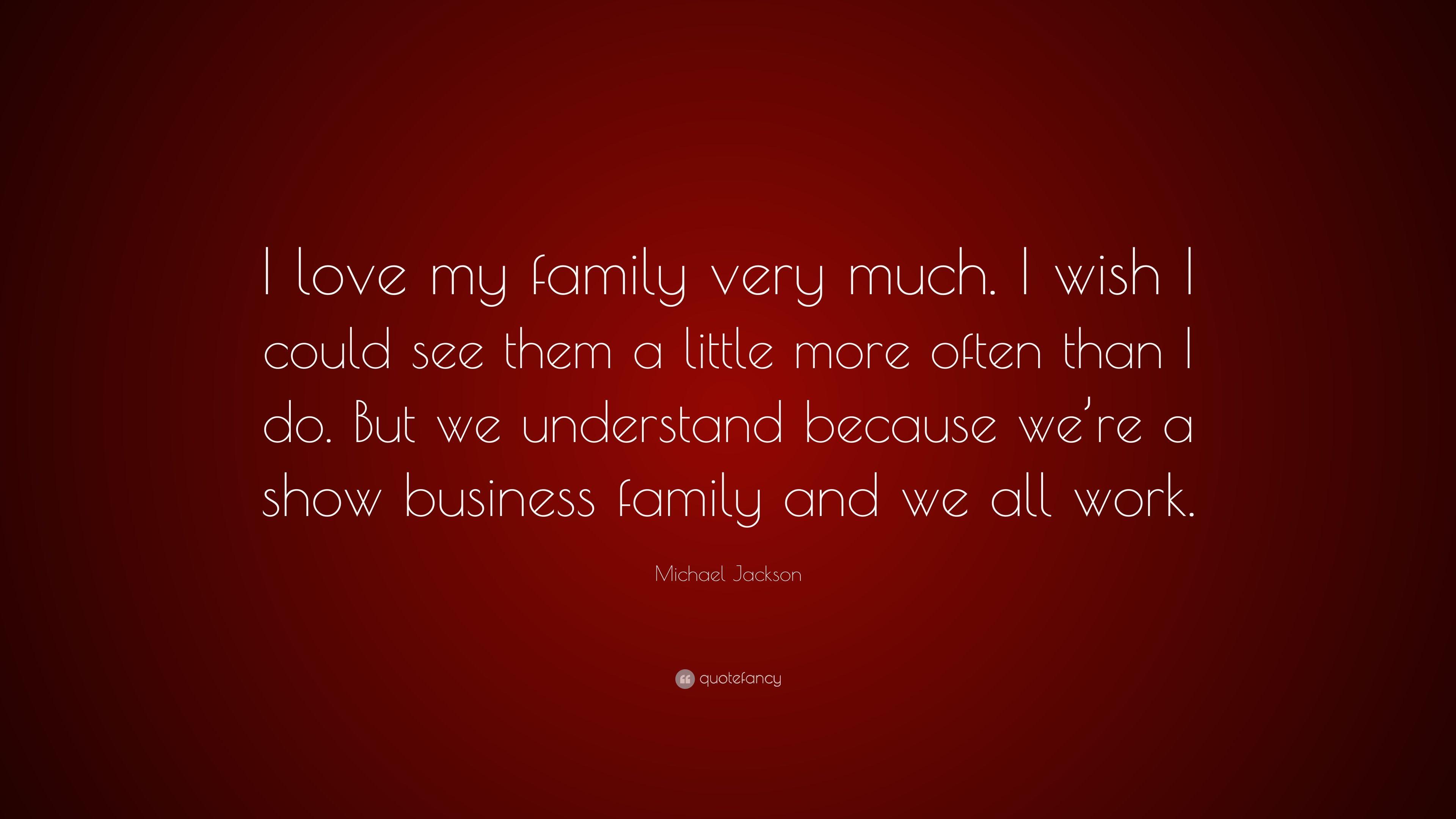 Michael Jackson Quote: “I love my family very much. I wish I could