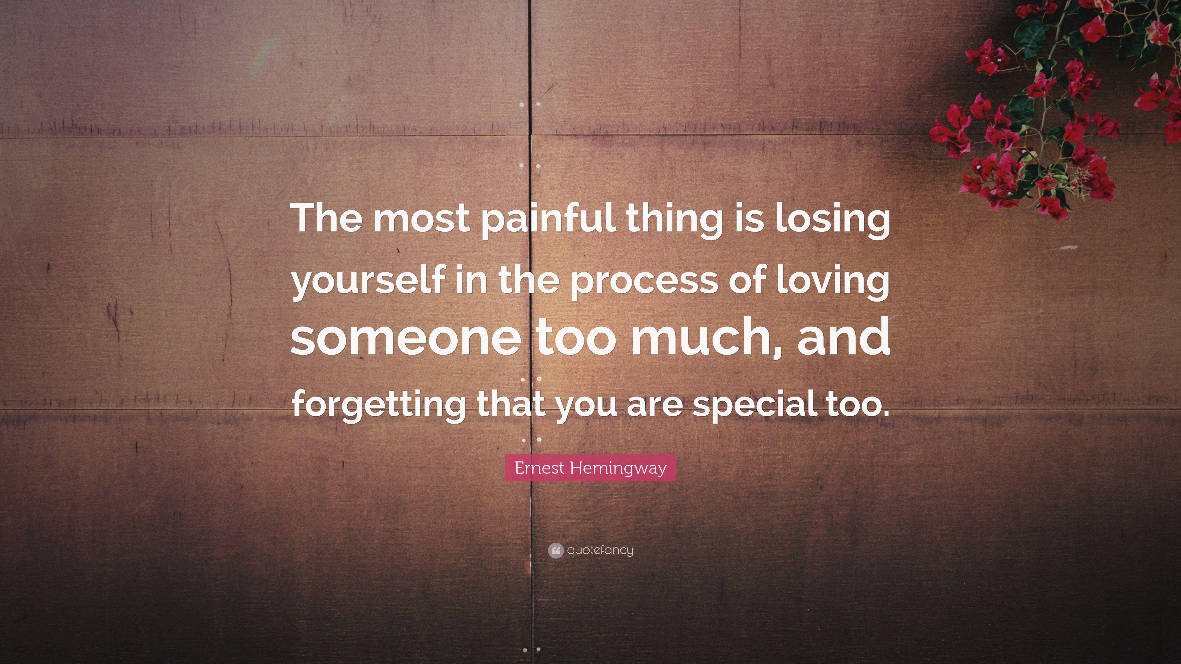 Ernest Hemingway Quote: “The most painful thing is losing yourself