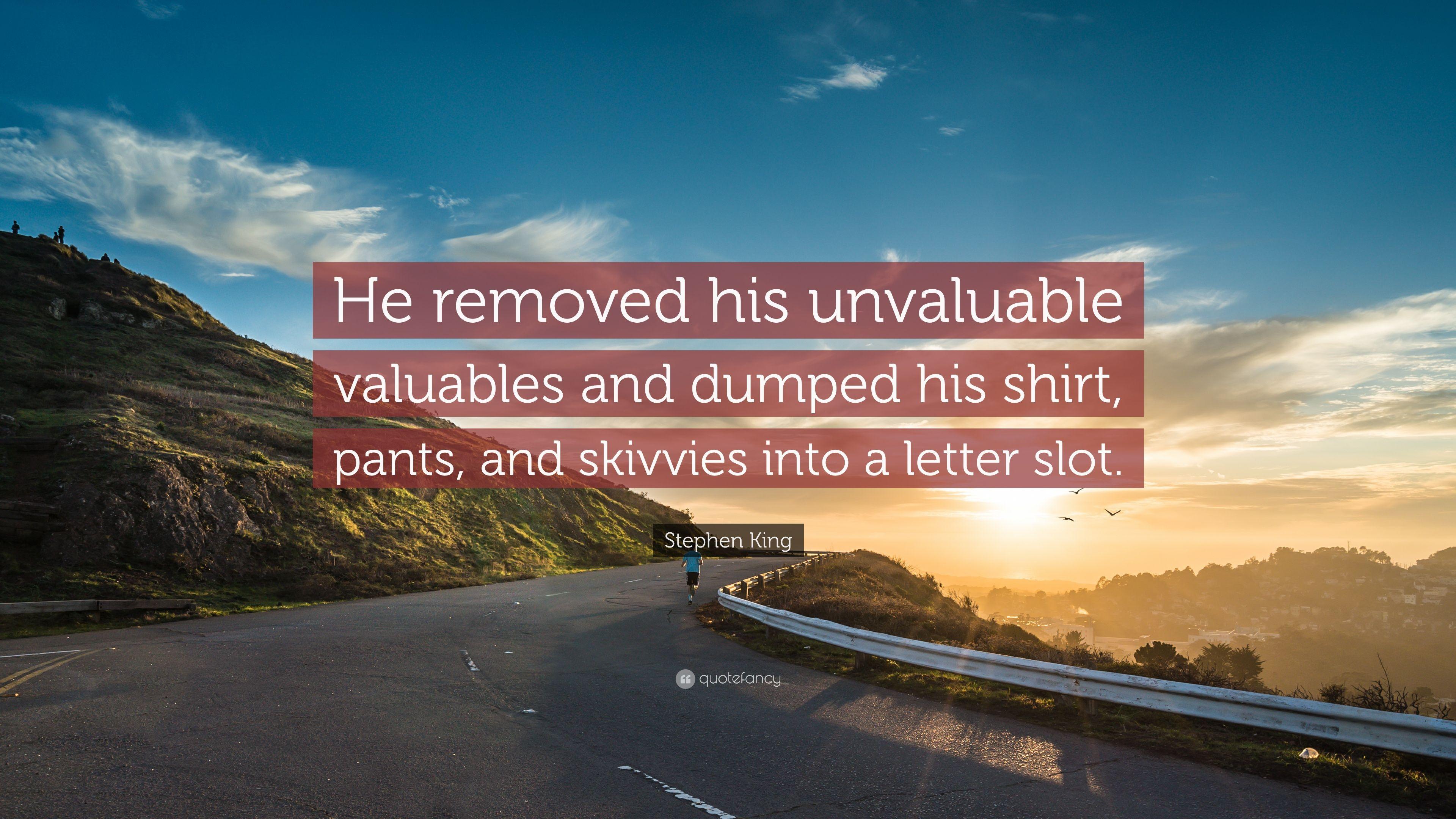 Stephen King Quote: “He removed his unvaluable valuables and dumped