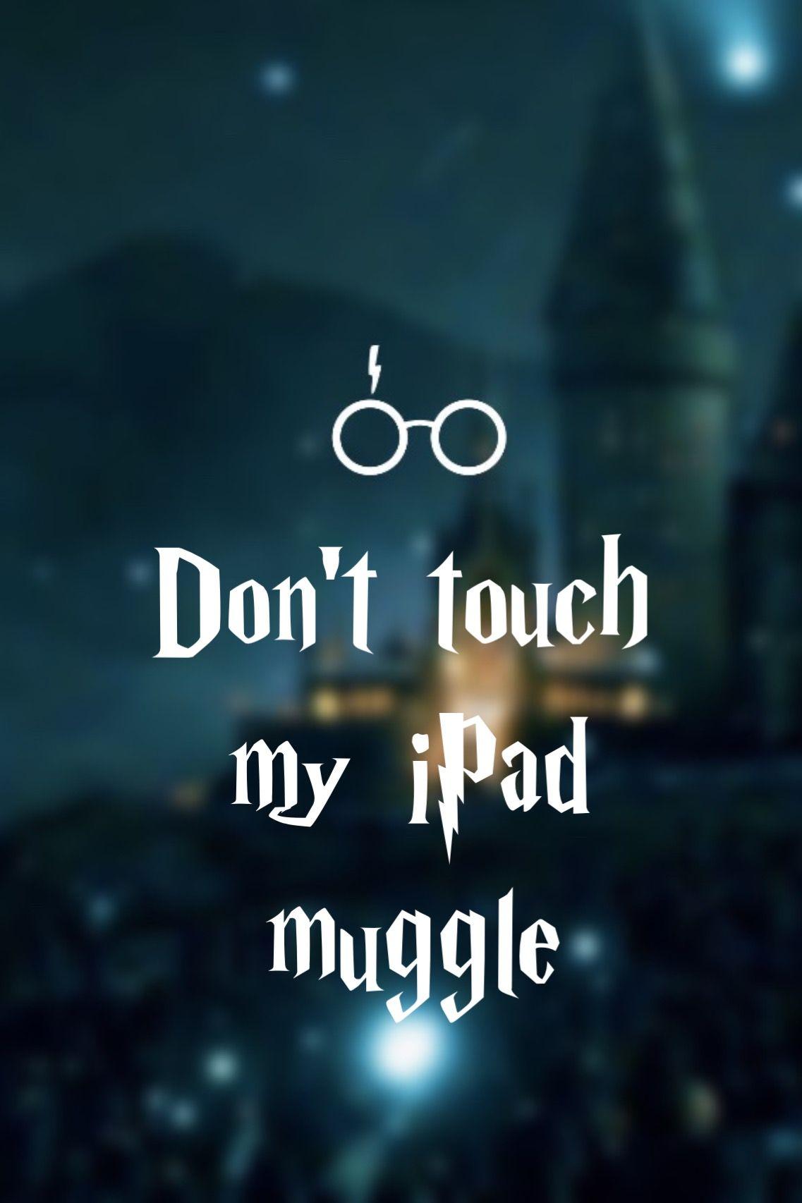 Don't touch my iPad muggle WALLPAPER #HarryPotter. Background