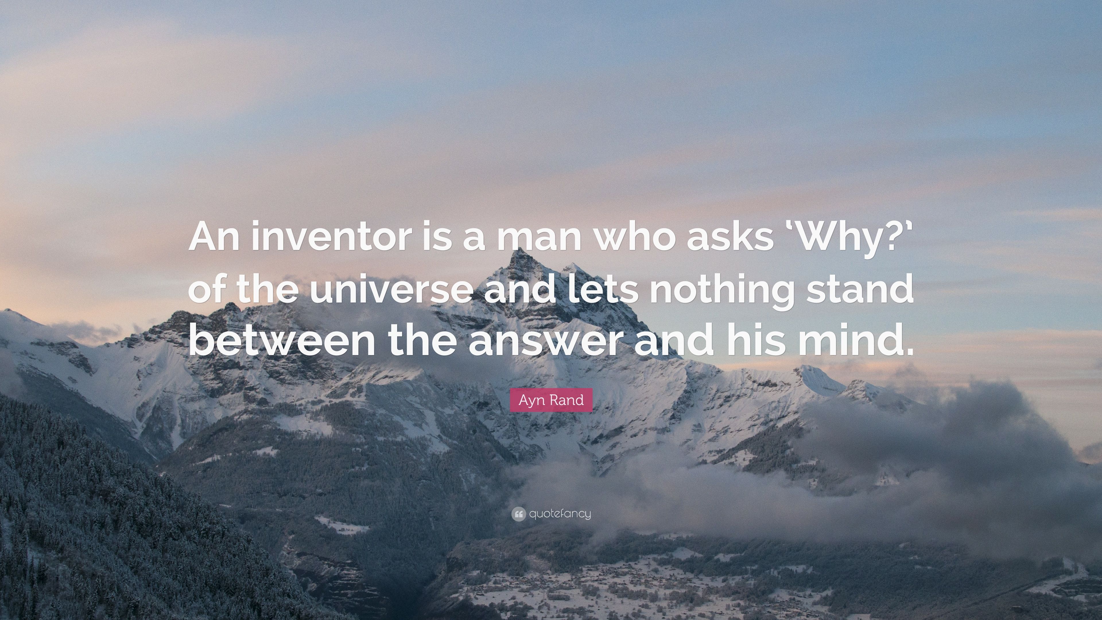 Ayn Rand Quote: “An inventor is a man who asks 'Why?'