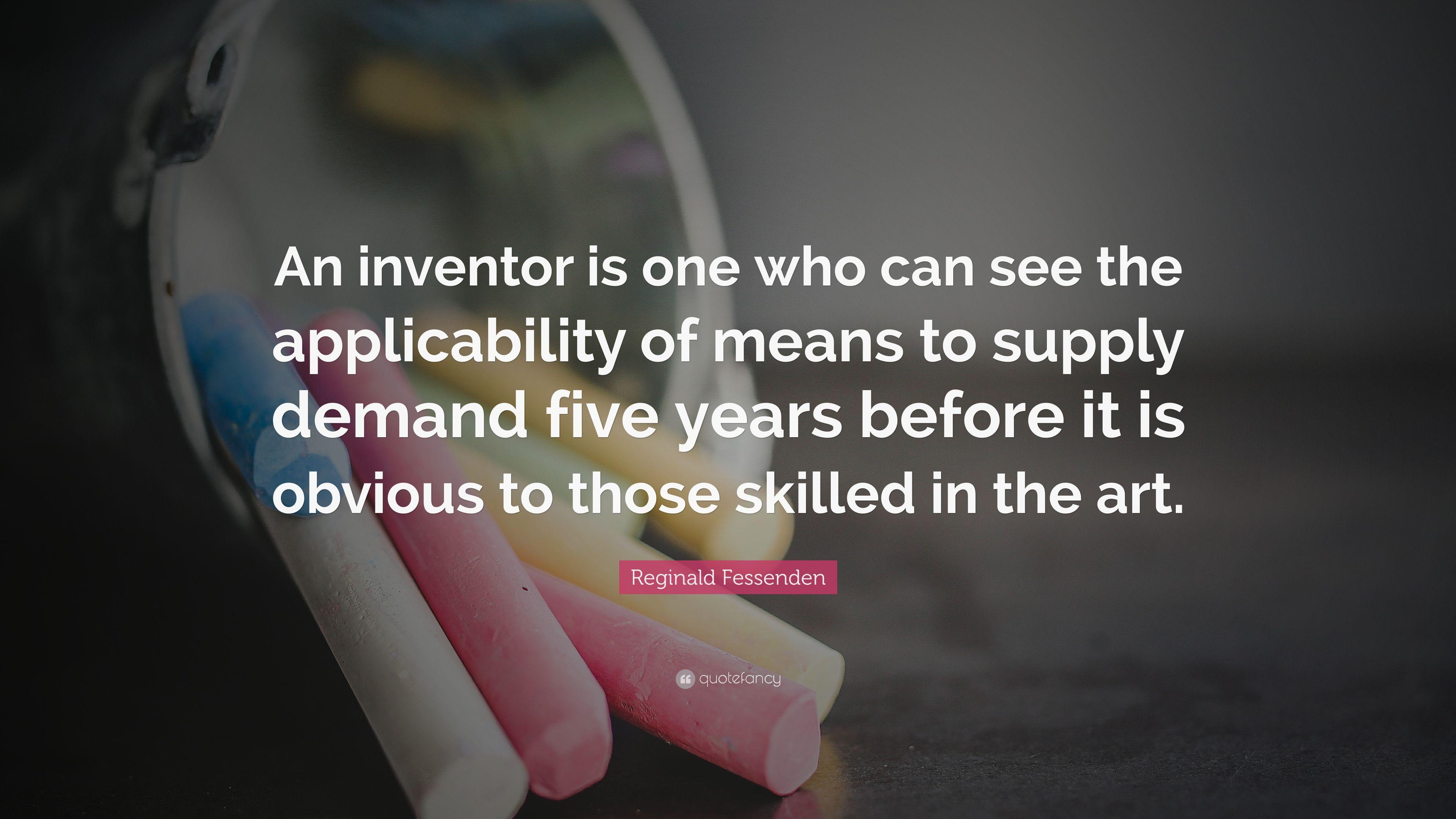 Reginald Fessenden Quote: “An inventor is one who can see