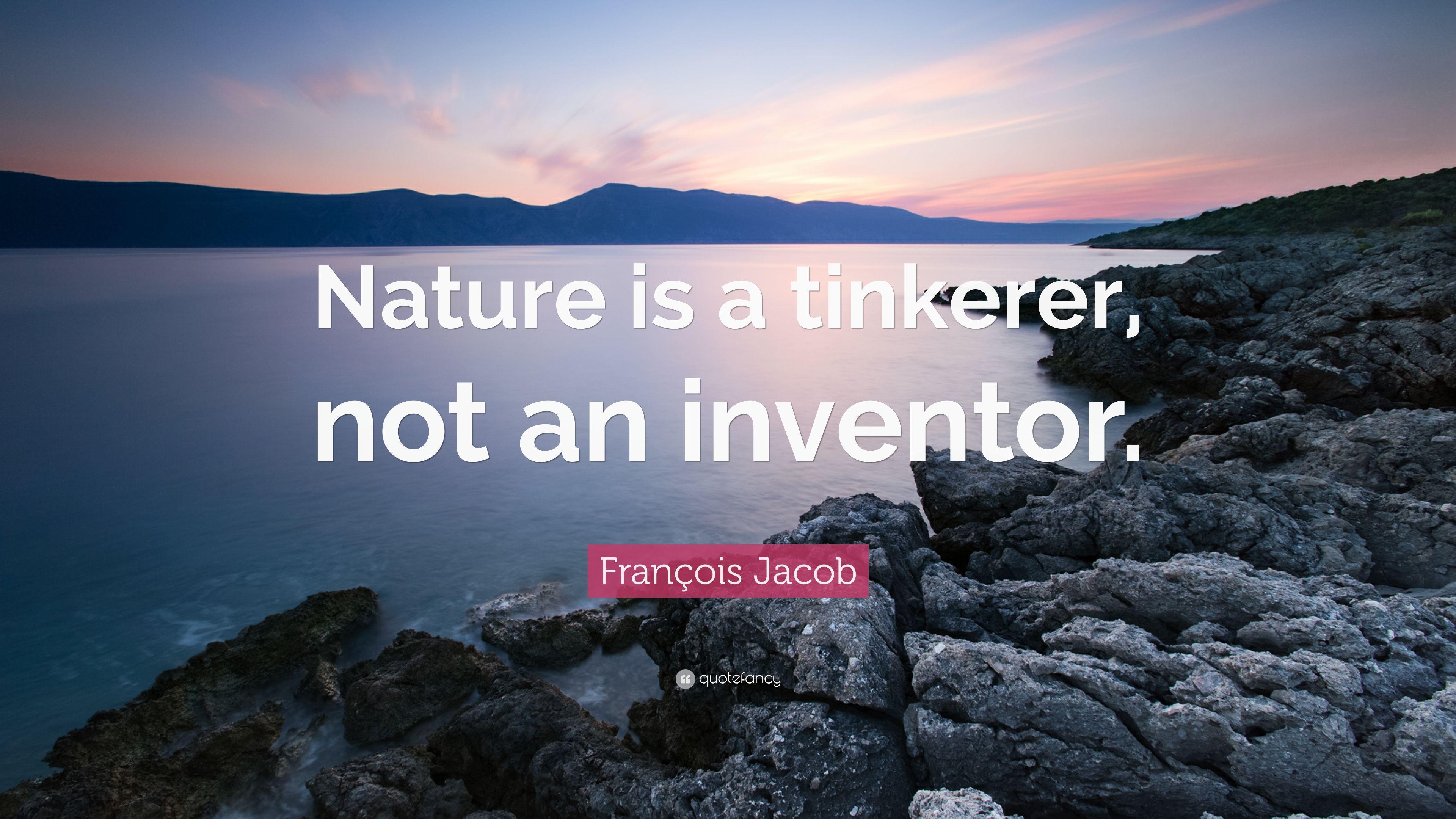 François Jacob Quote: “Nature is a tinkerer, not an inventor.” 7