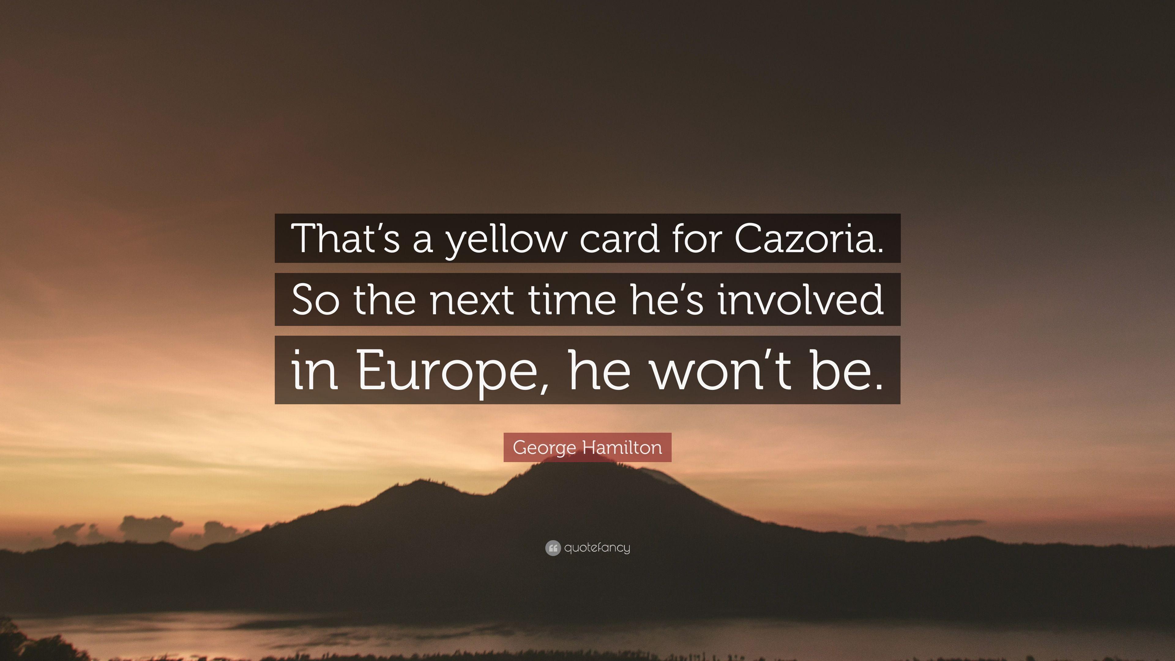 George Hamilton Quote: “That's a yellow card for Cazoria. So