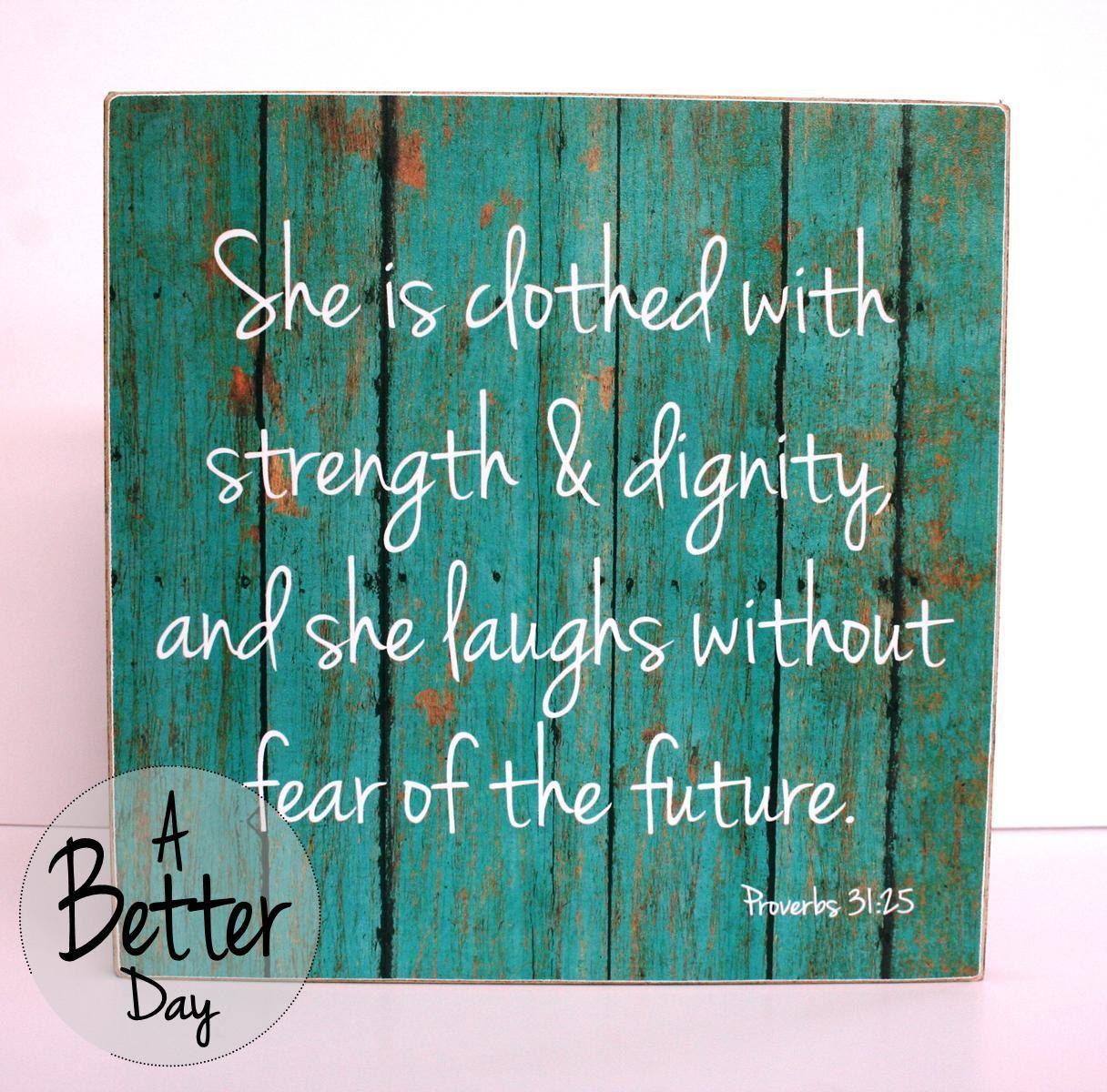 Proverbs 31:25 She is clothed with strength and dignity and she