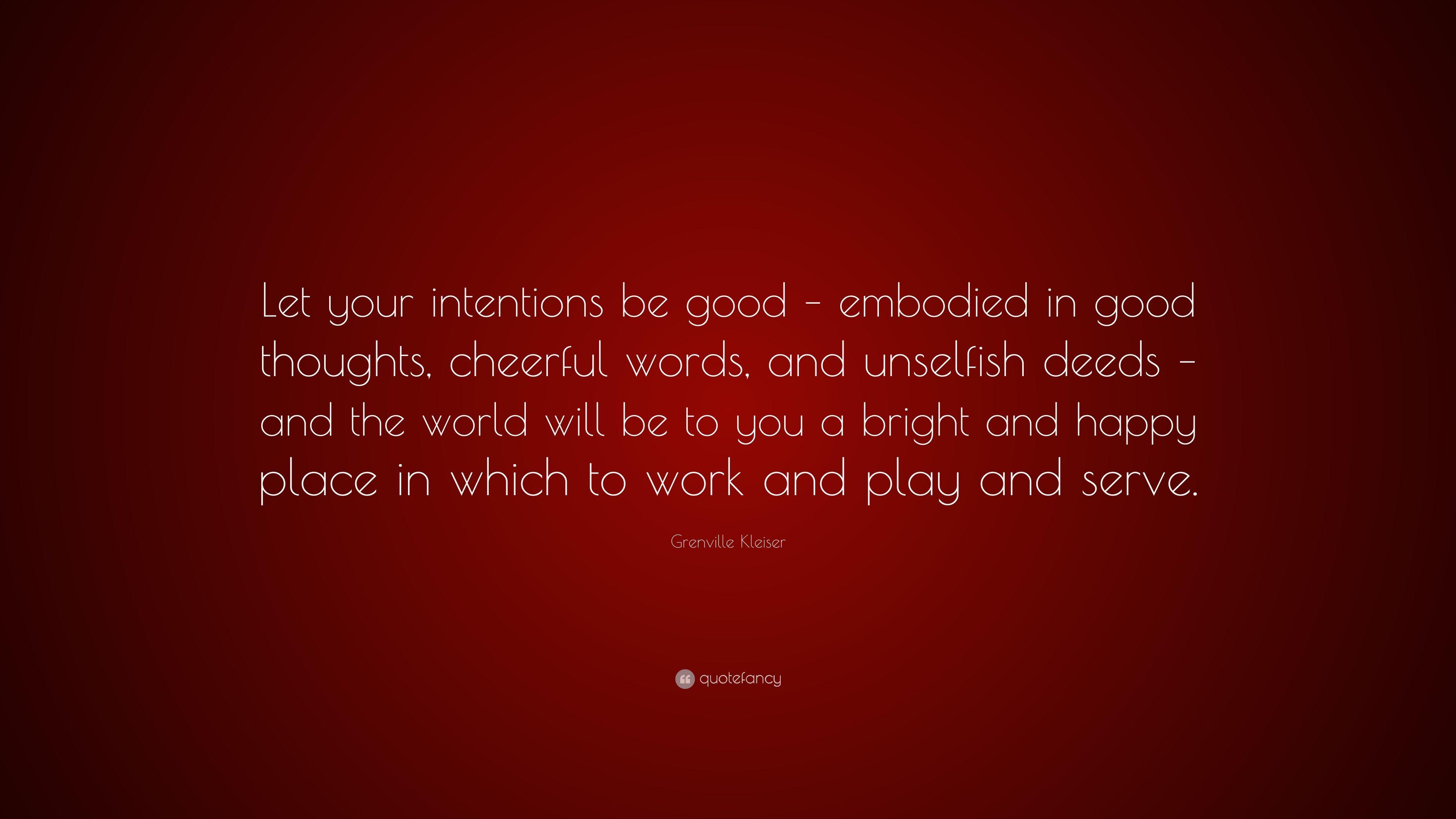 Grenville Kleiser Quote: “Let your intentions be good