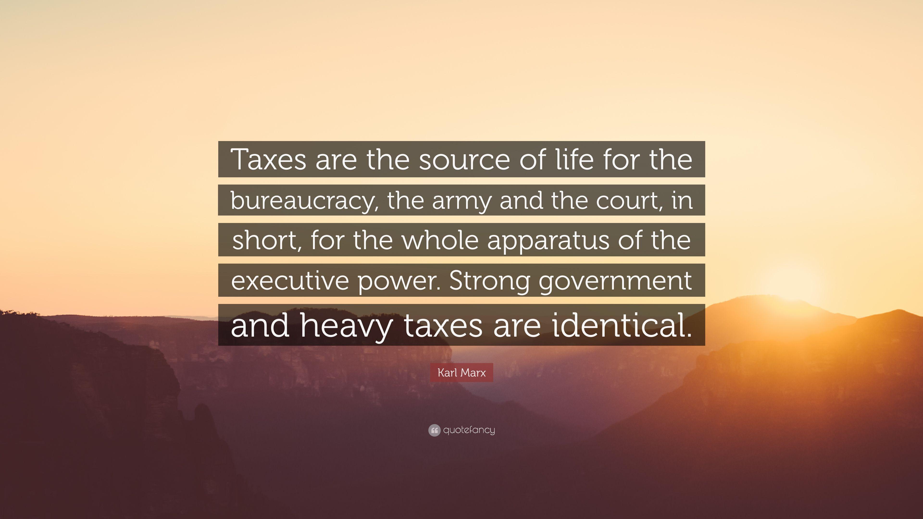 Karl Marx Quote: “Taxes are the source of life for the bureaucracy
