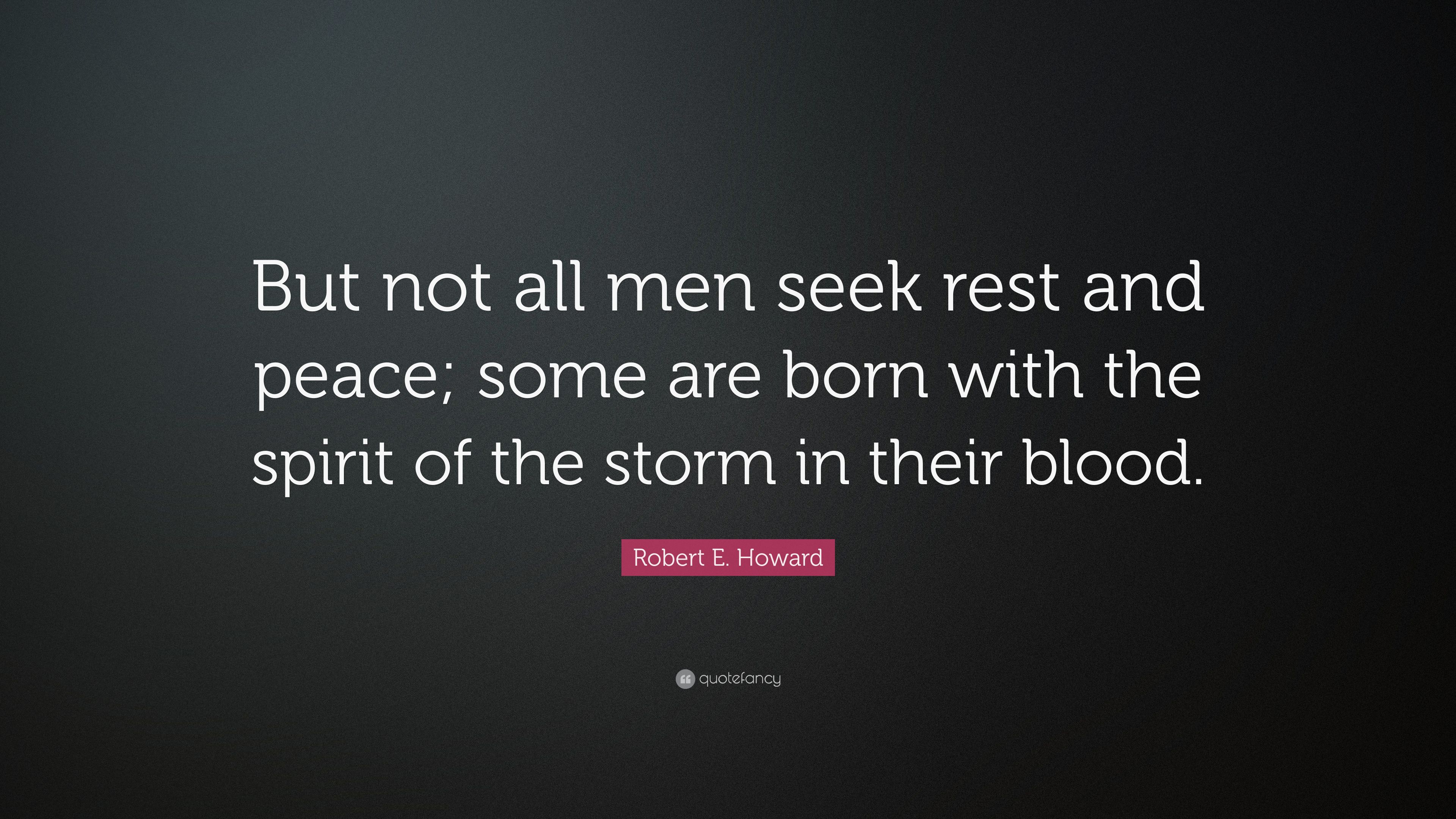 Robert E. Howard Quote: “But not all men seek rest and peace; some