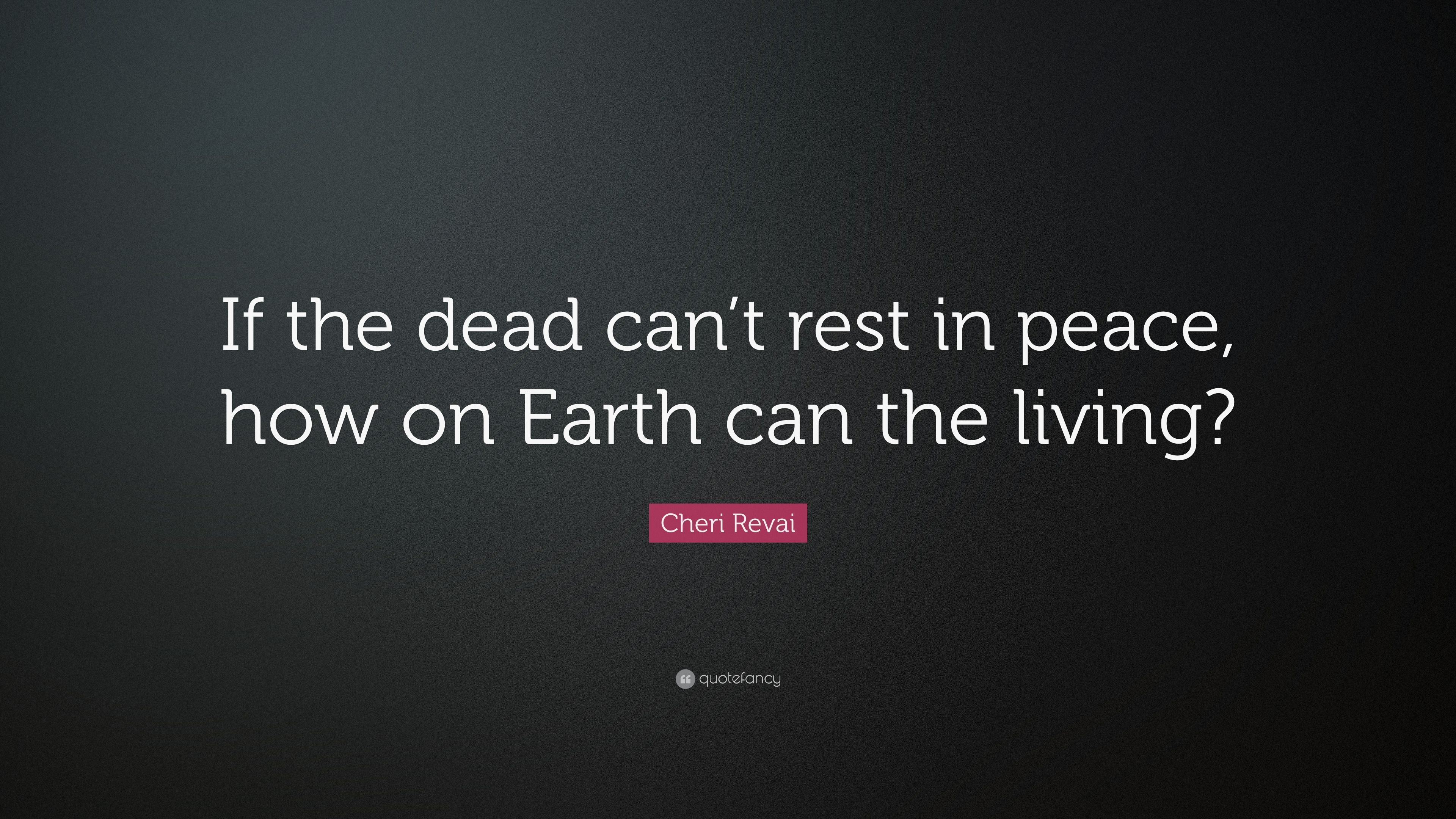 Cheri Revai Quote: “If the dead can't rest in peace, how on Earth