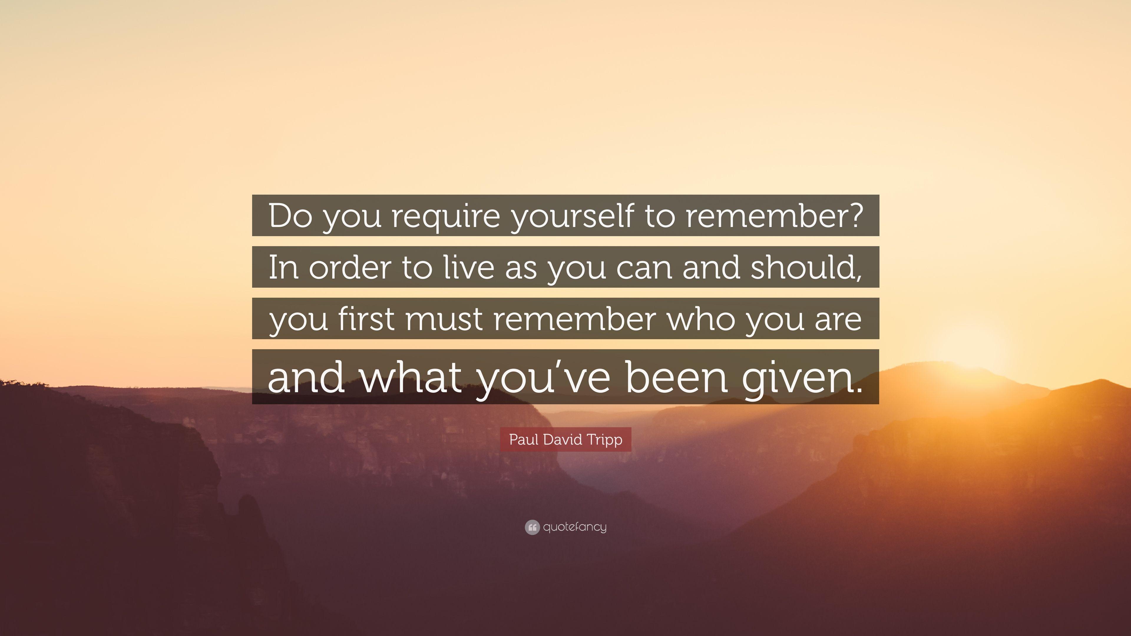 Paul David Tripp Quote: “Do you require yourself to remember?
