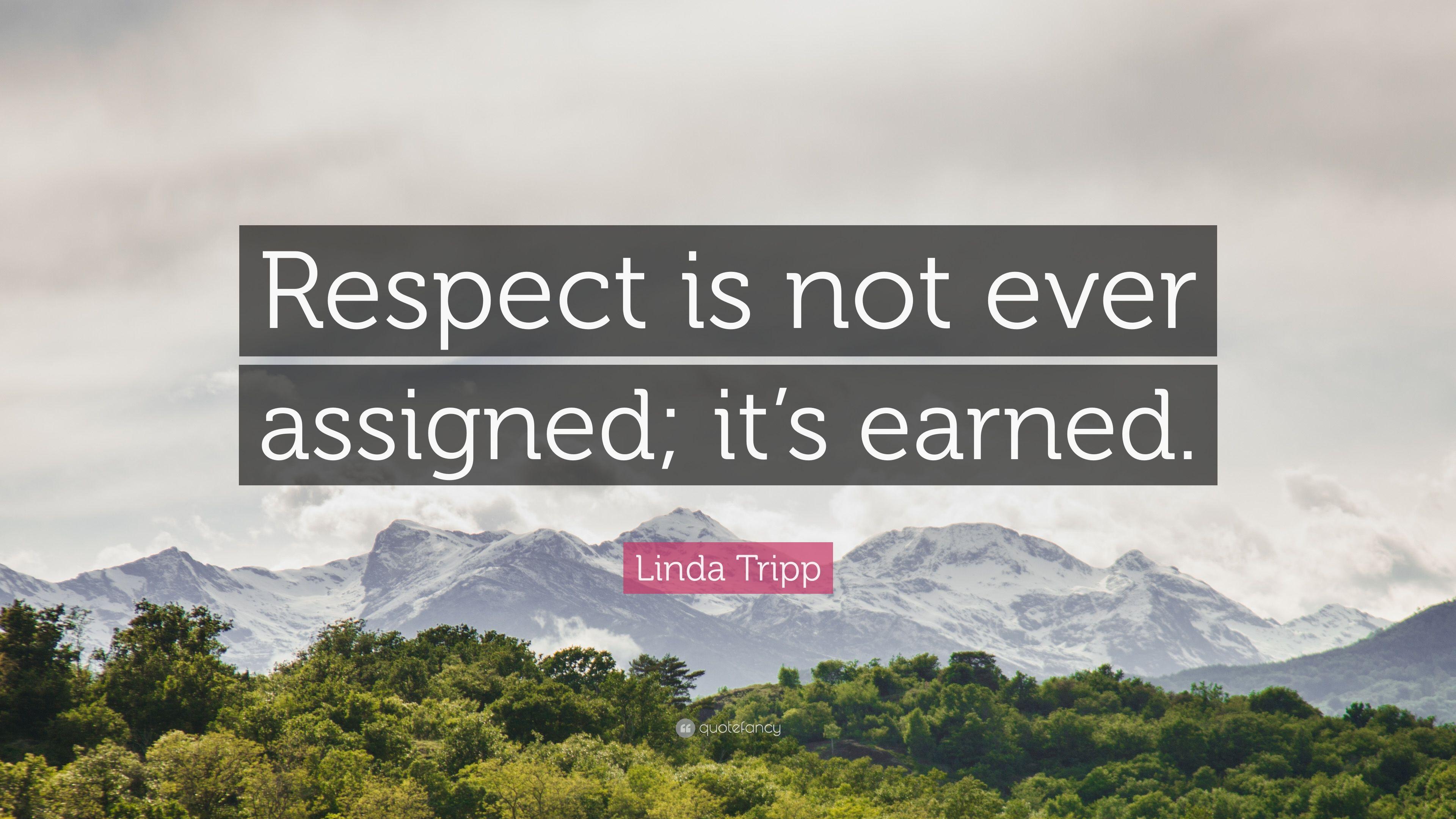 Linda Tripp Quote: “Respect is not ever assigned; it's earned.” 7