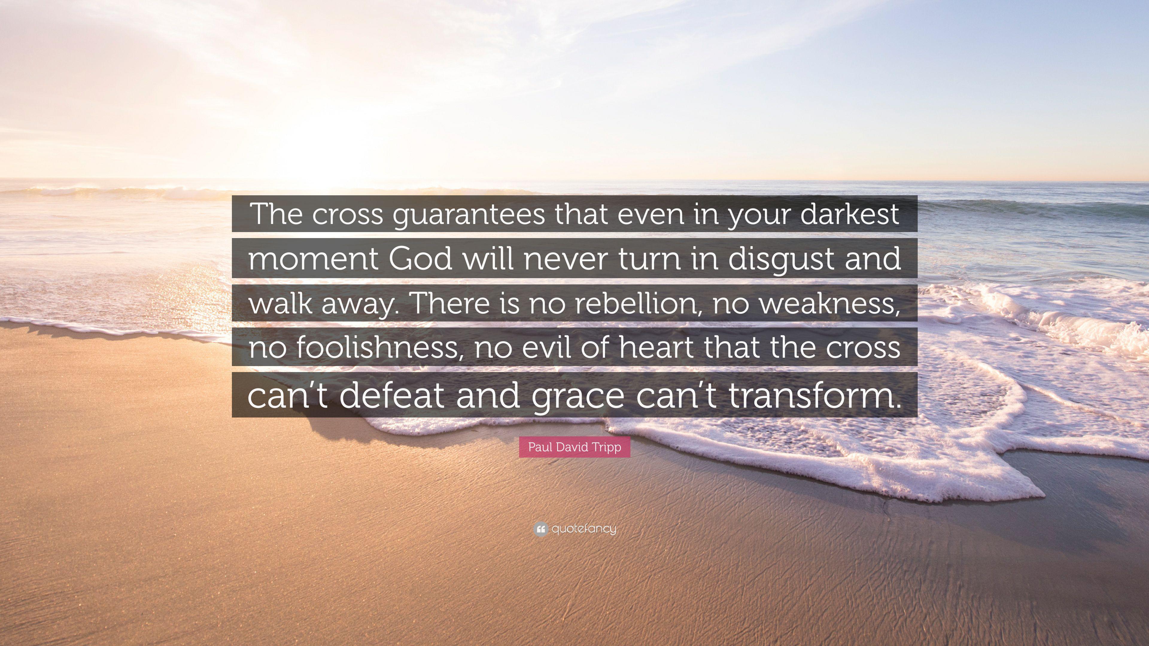 Paul David Tripp Quote: “The cross guarantees that even in your