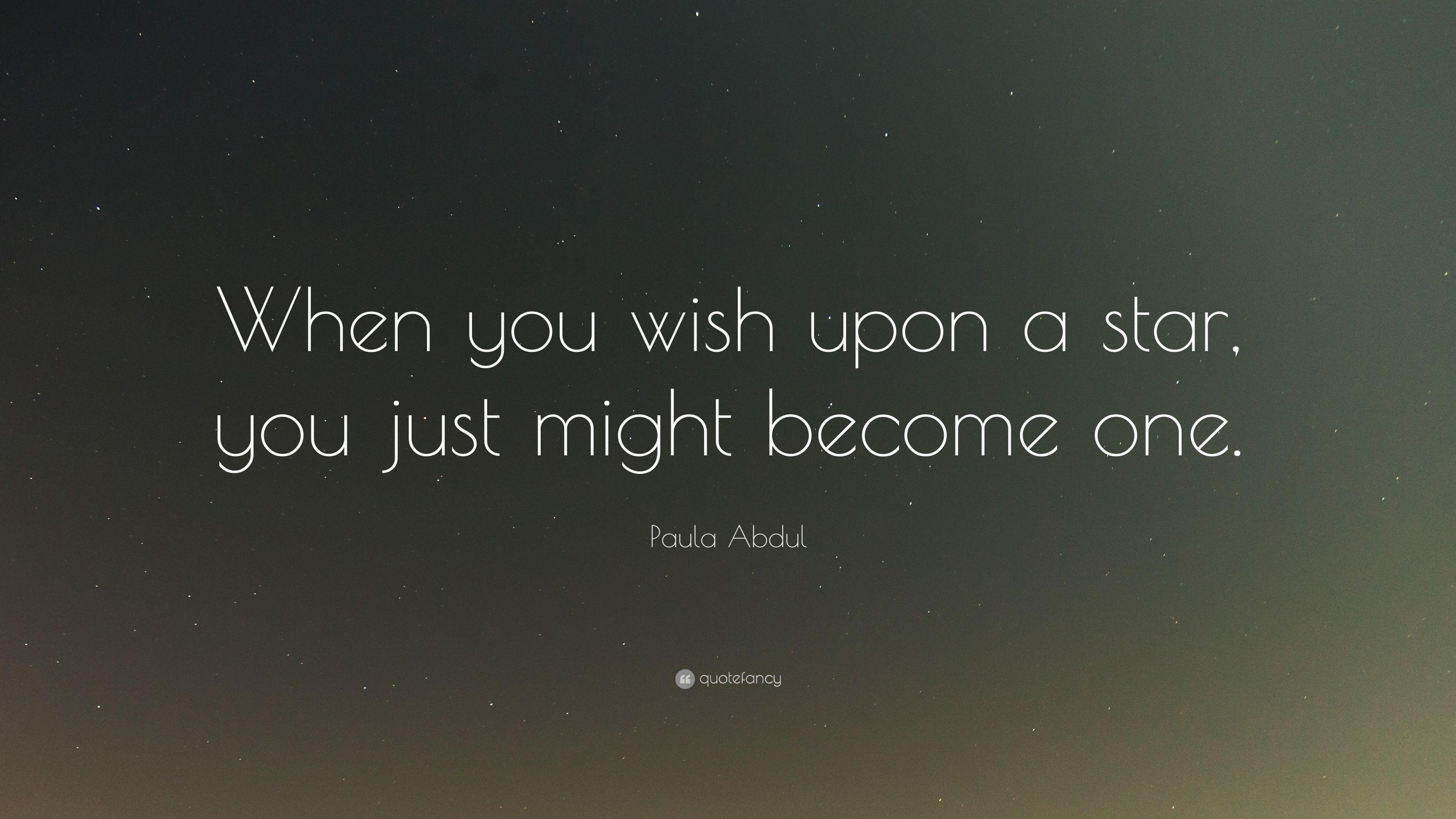 Paula Abdul Quote: “When you wish upon a star, you just might become