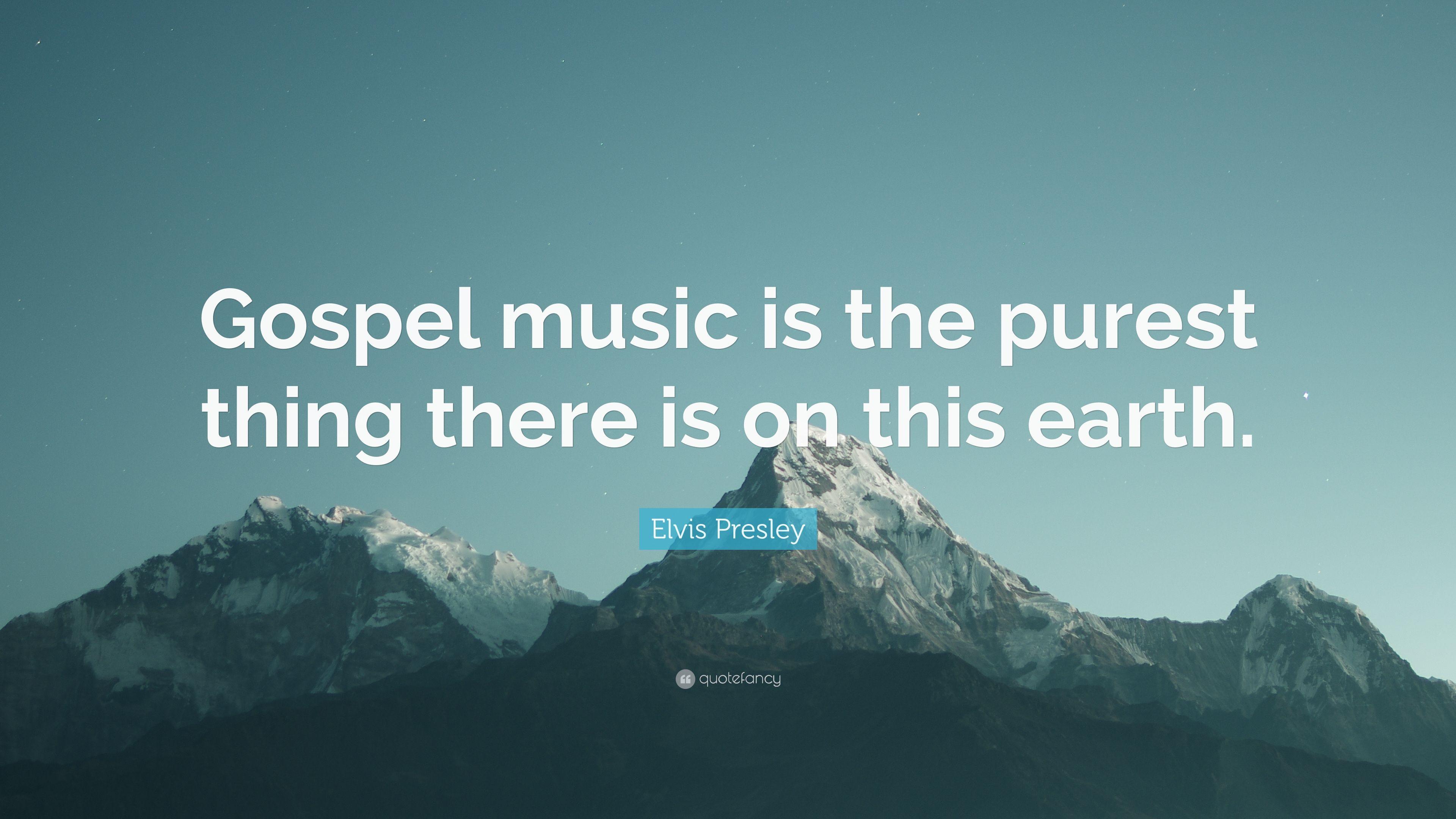Elvis Presley Quote: “Gospel music is the purest thing there is