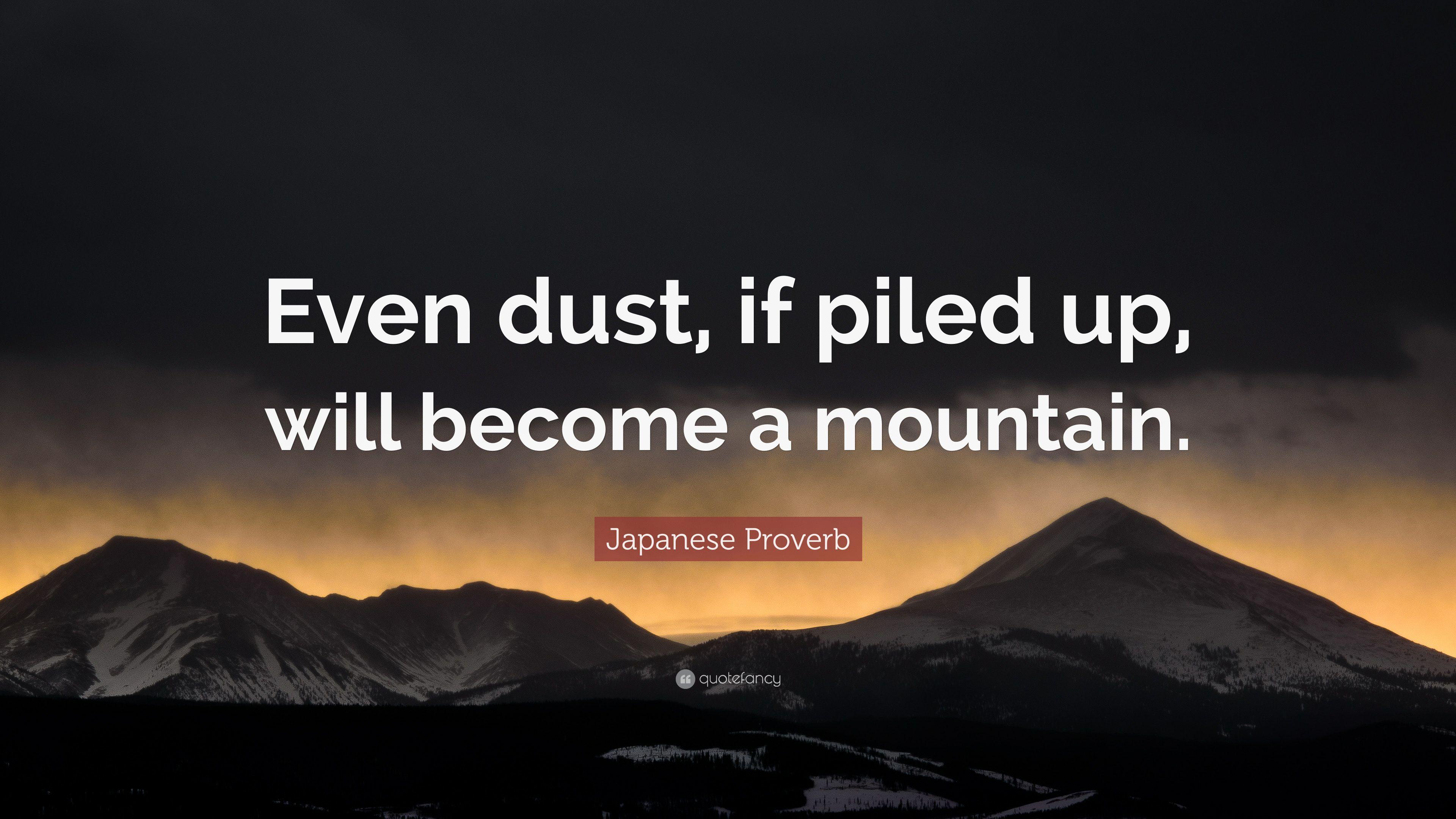 Japanese Proverb Quote: “Even dust, if piled up, will become a mountain.” (11 wallpaper)
