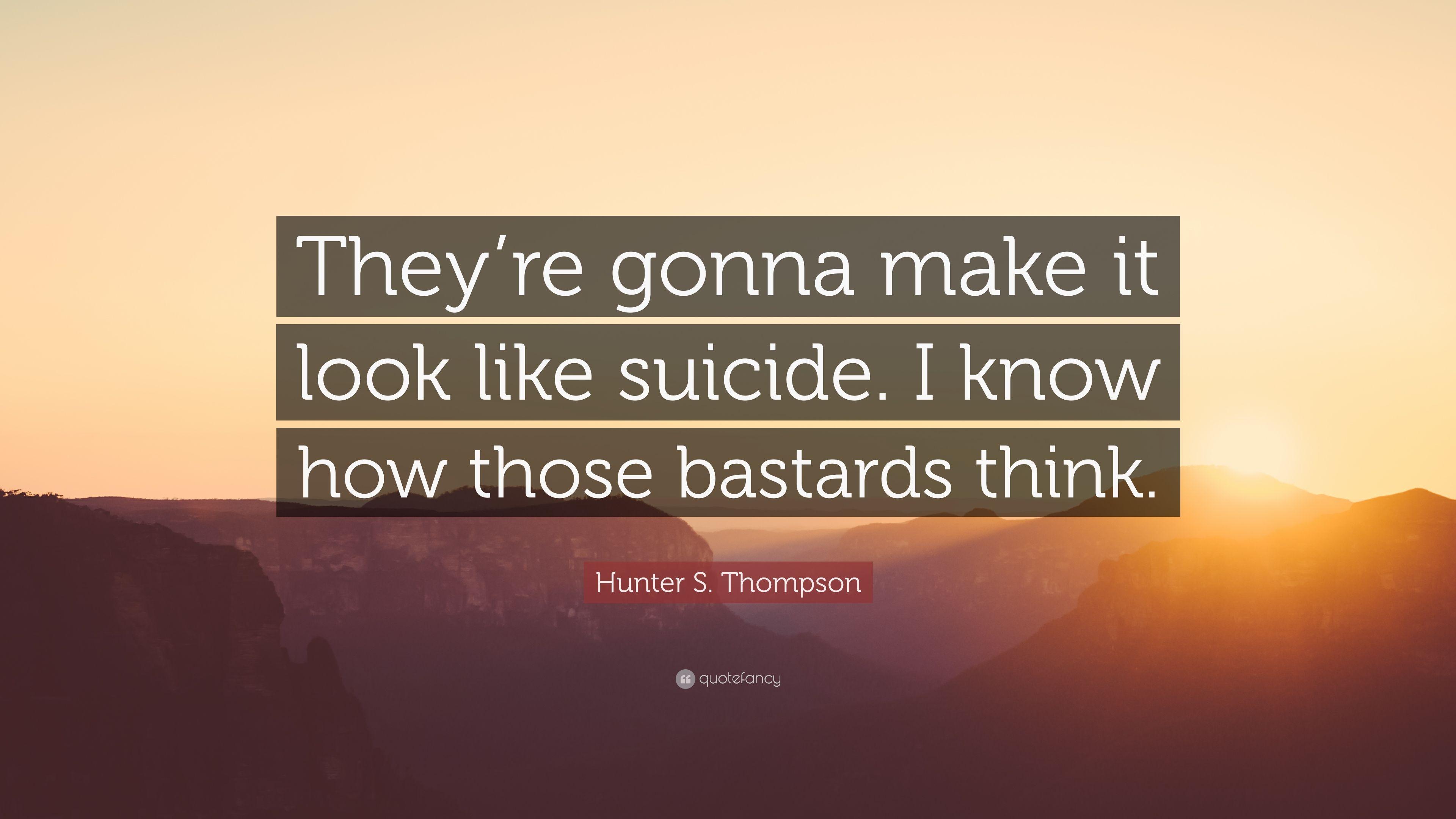 Hunter S. Thompson Quote: "They're gonna make it look like suicid...