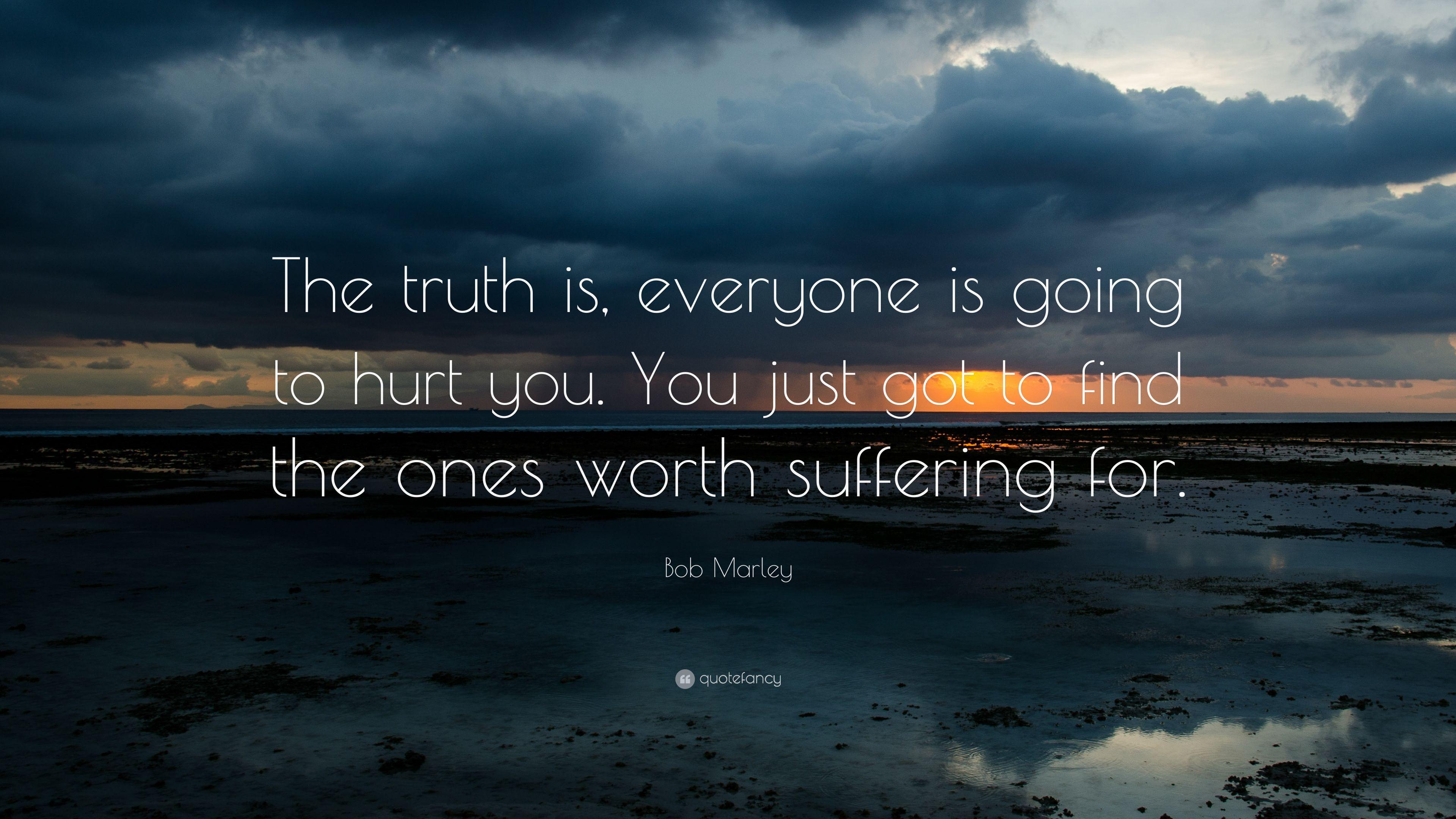 Bob Marley Quote: “The truth is, everyone is going to hurt you. You