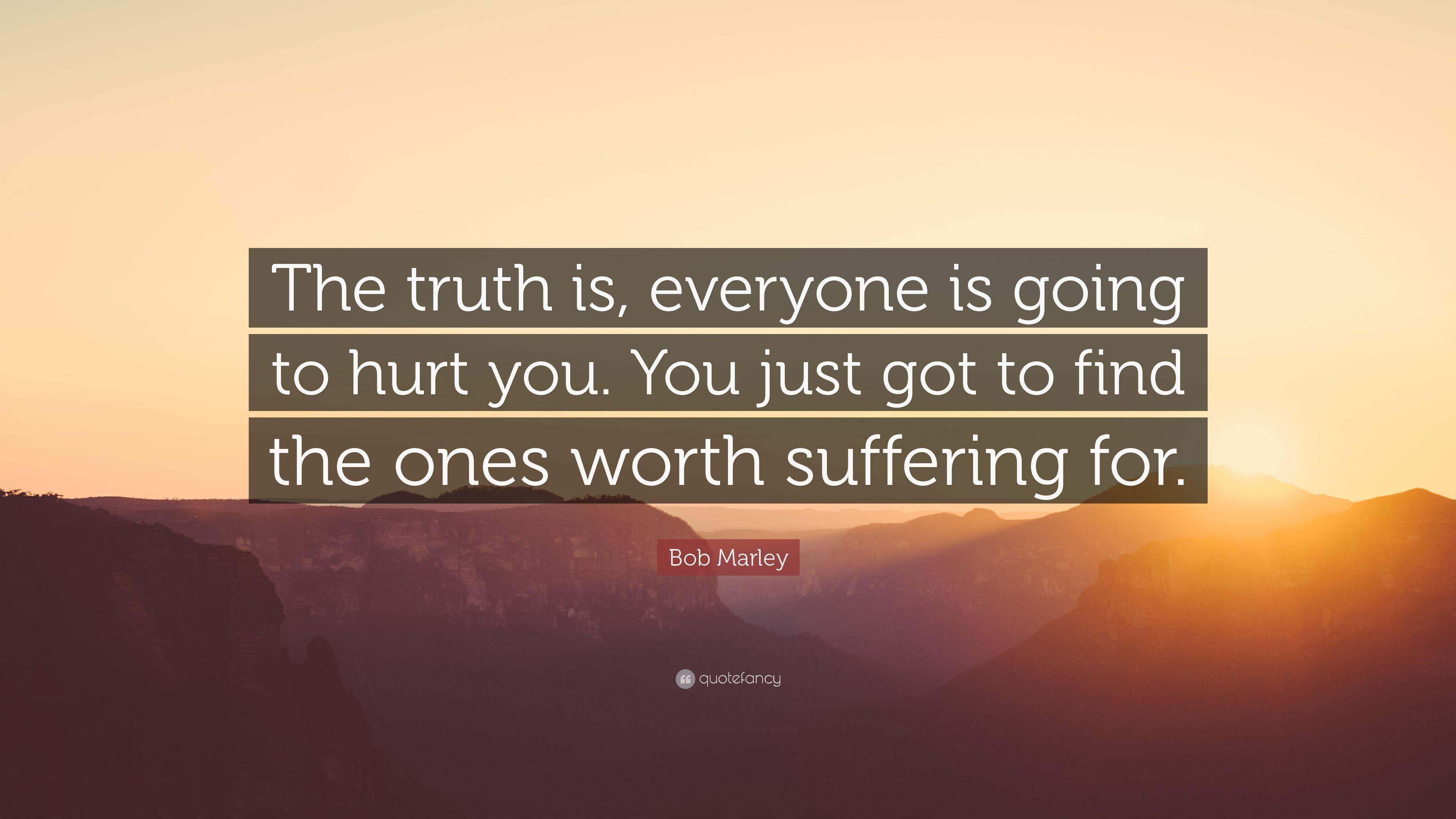 Bob Marley Quote: “The truth is, everyone is going to hurt you. You