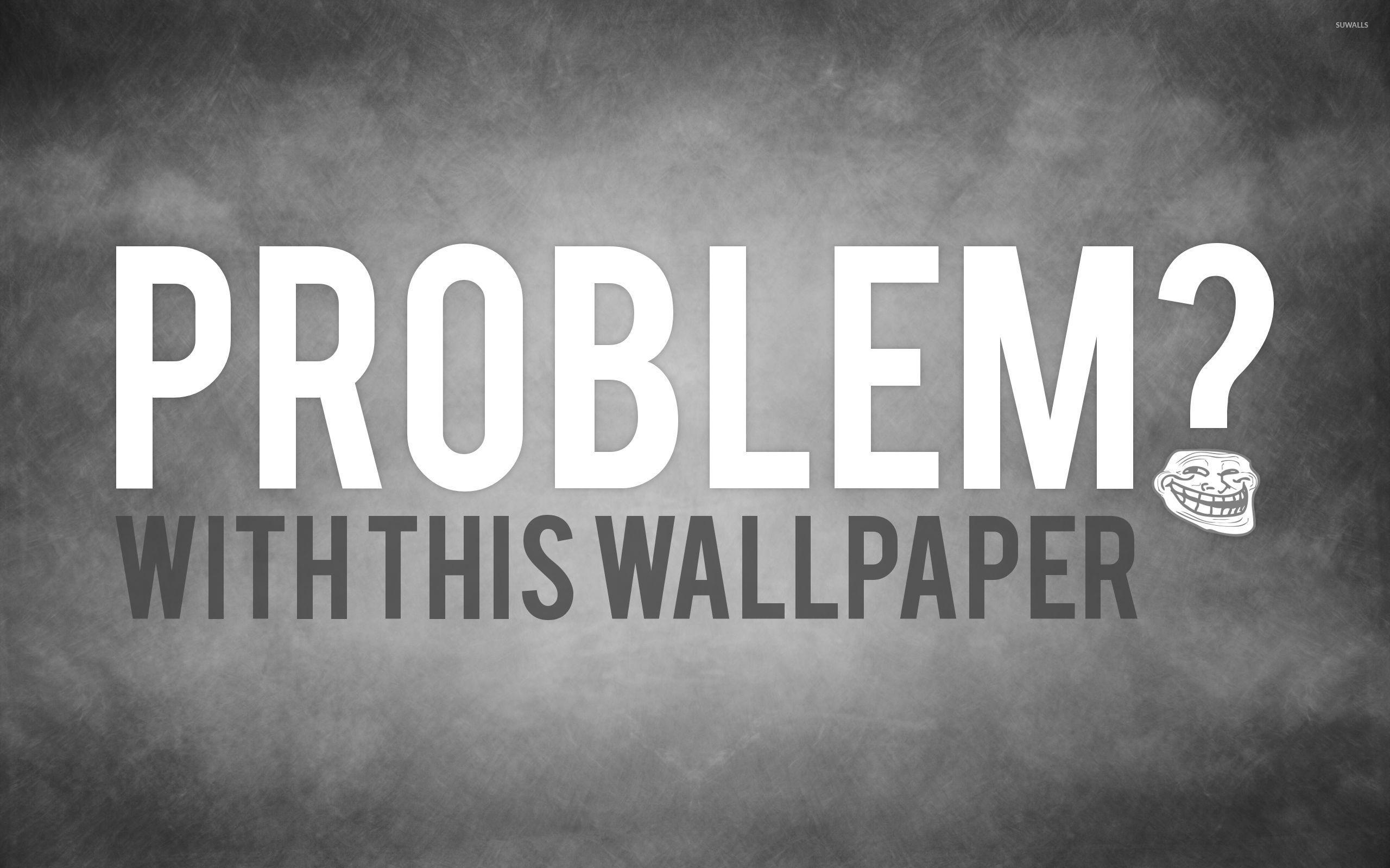 Problem? [2] wallpaper wallpaper