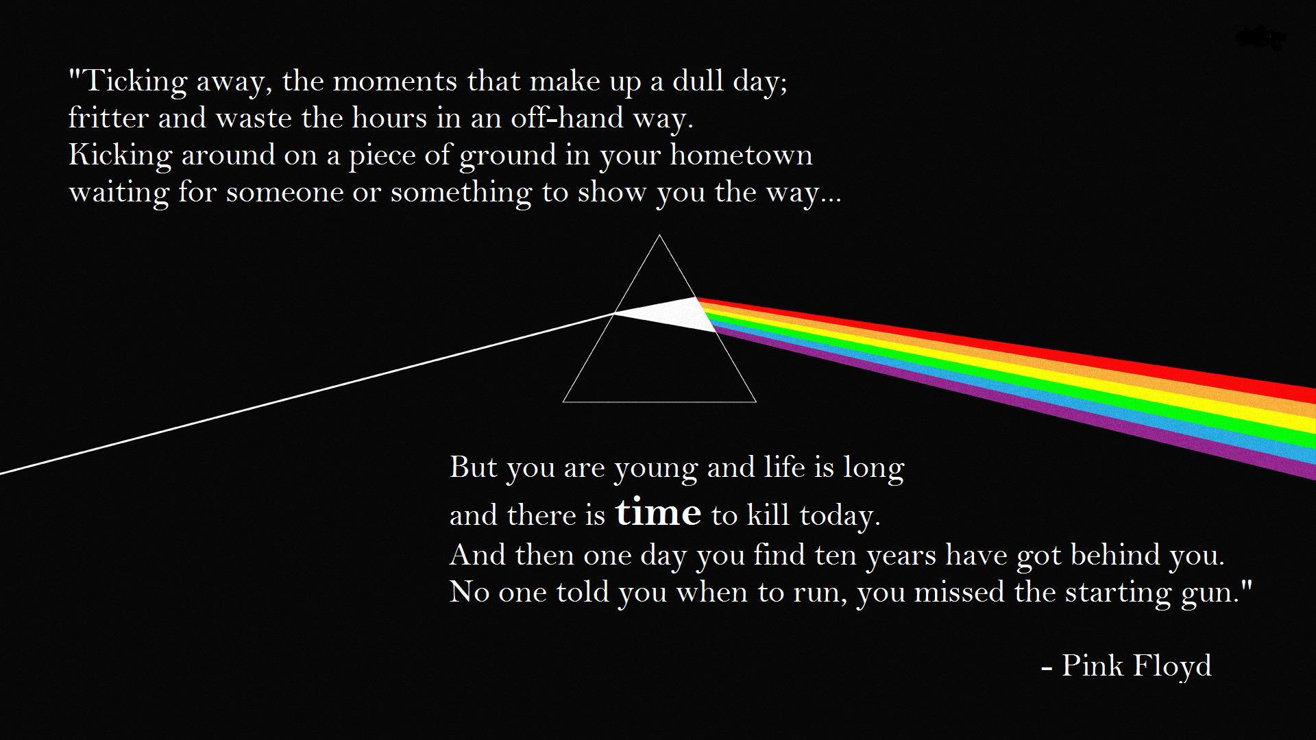 Ticking away, the moments that make up a dull day. Pink Floyd