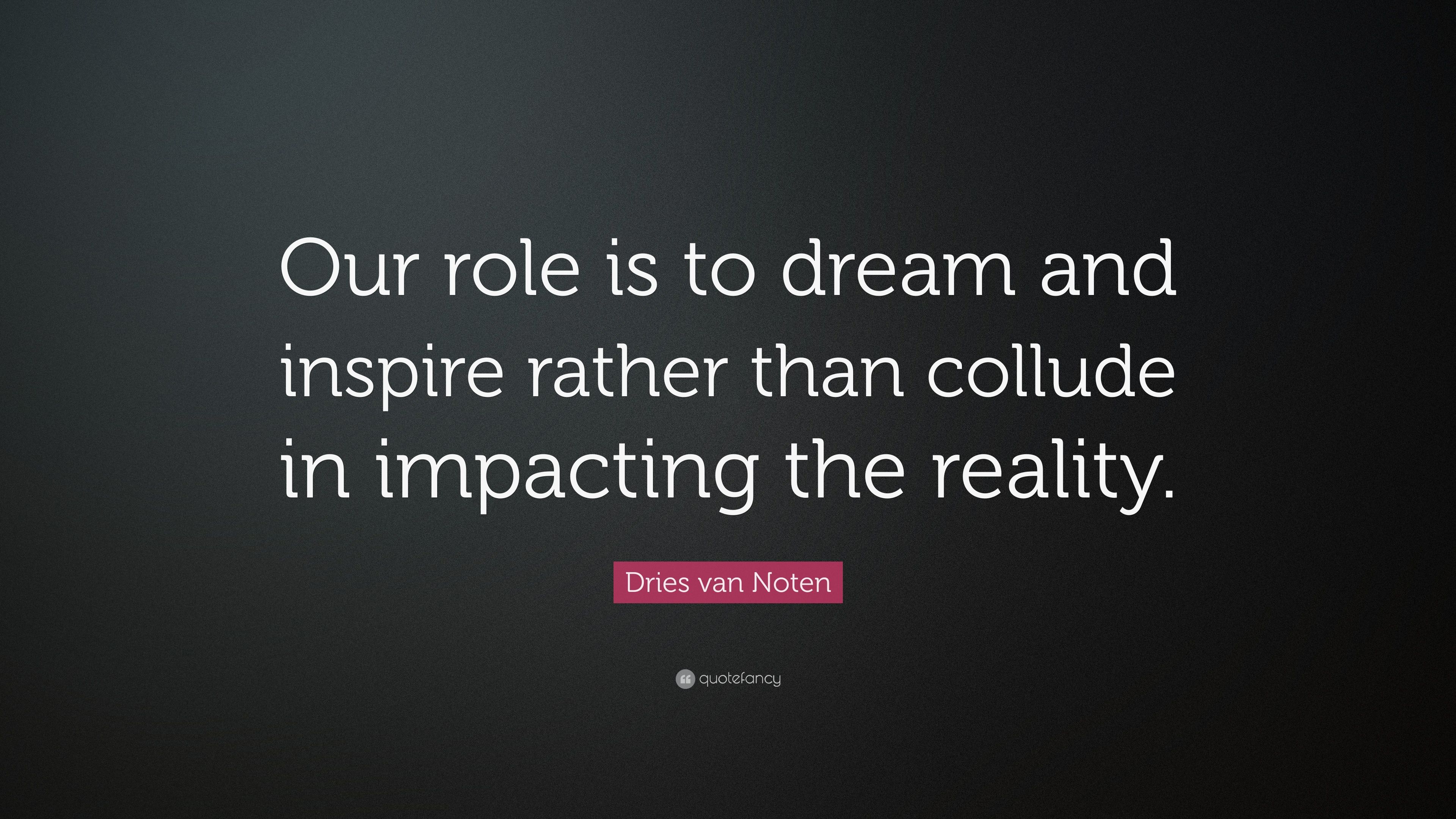 Dries van Noten Quote: “Our role is to dream and inspire rather than