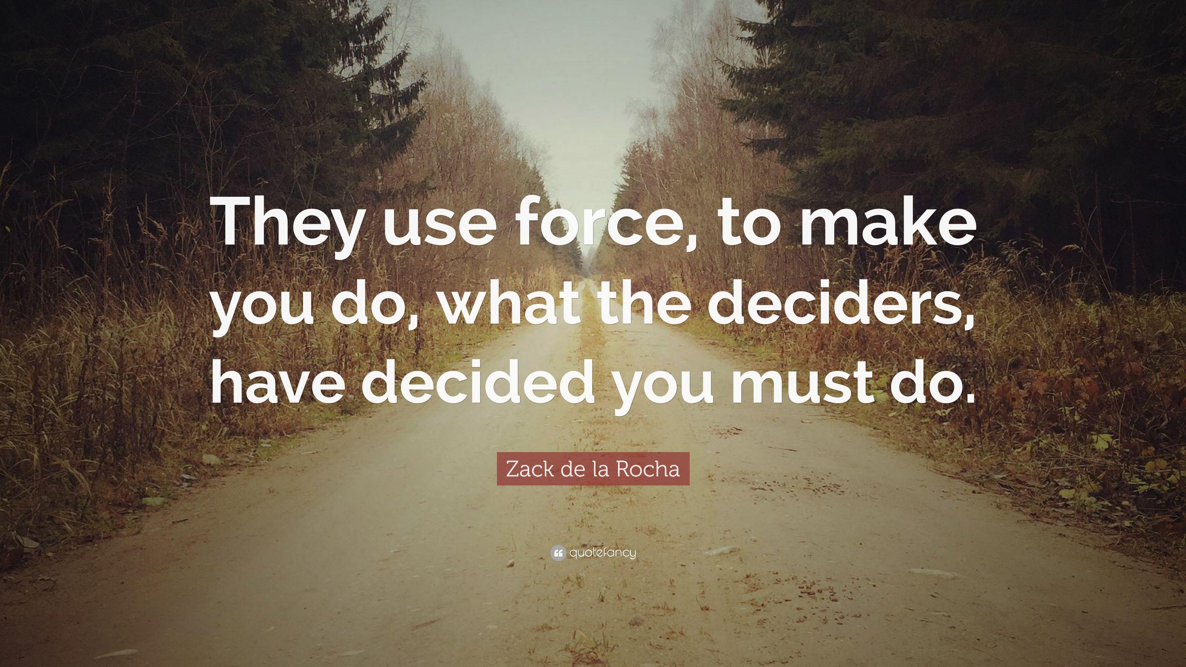 Zack de la Rocha Quote: “They use force, to make you do, what