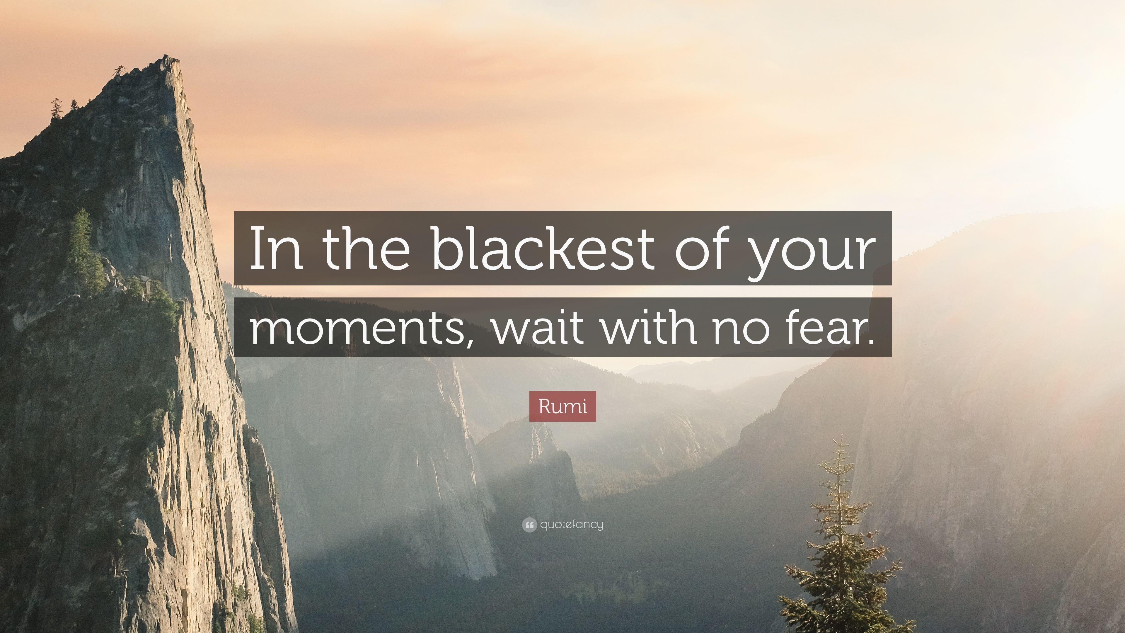 Rumi Quote: “In the blackest of your moments, wait with no fear