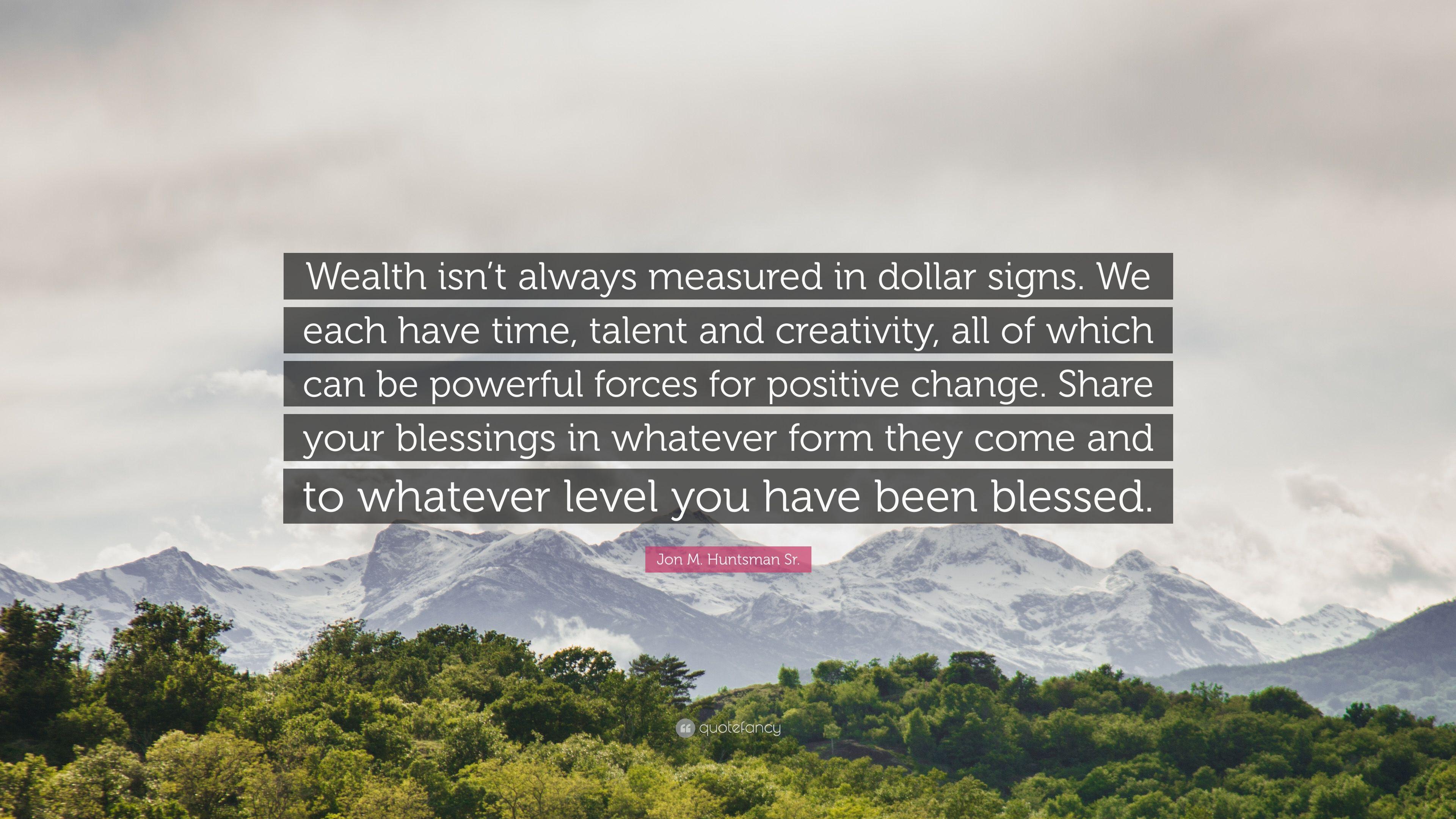 Jon M. Huntsman Sr. Quote: “Wealth isn't always measured in dollar