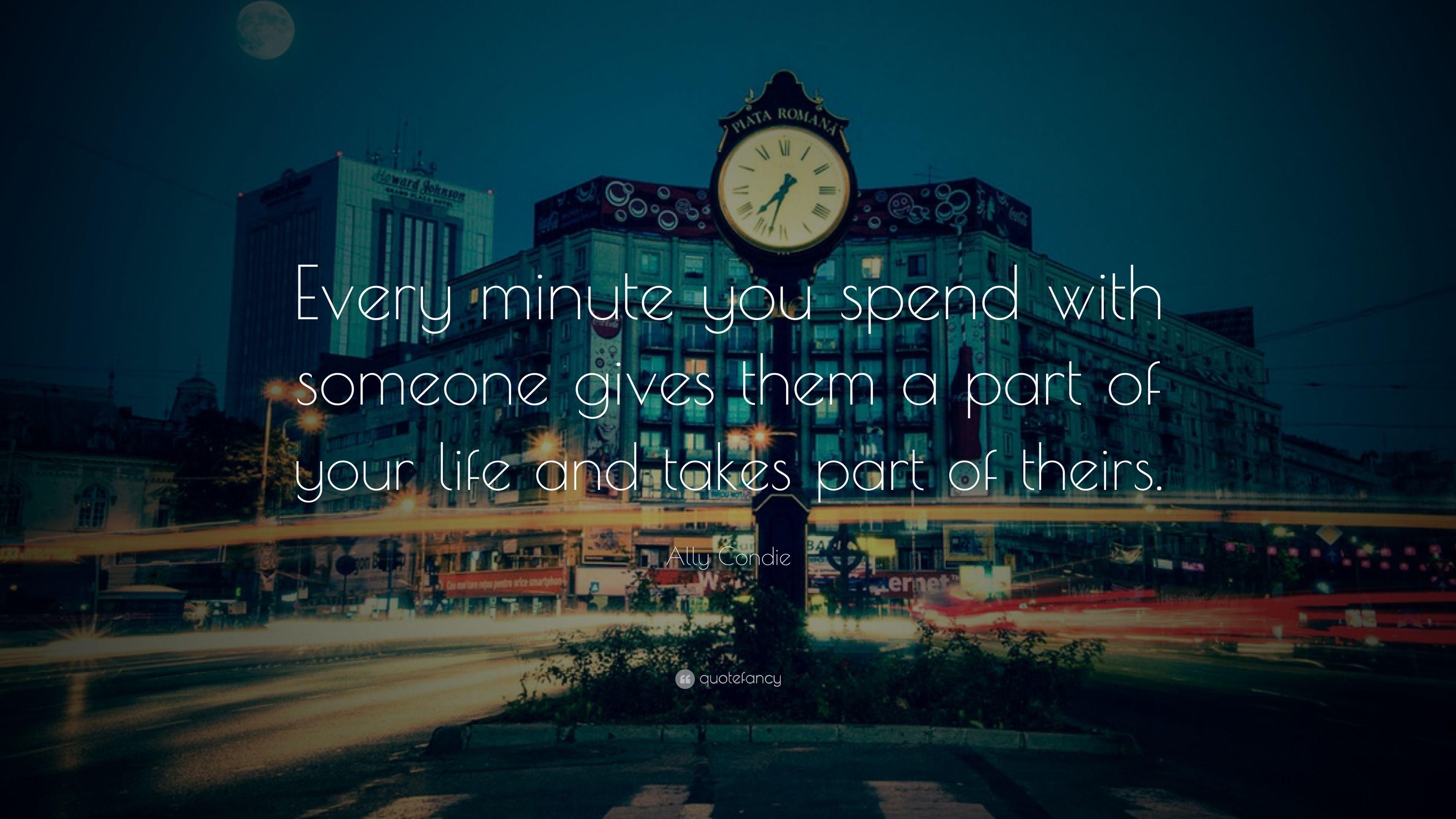 Ally Condie Quote: “Every minute you spend with someone gives them a