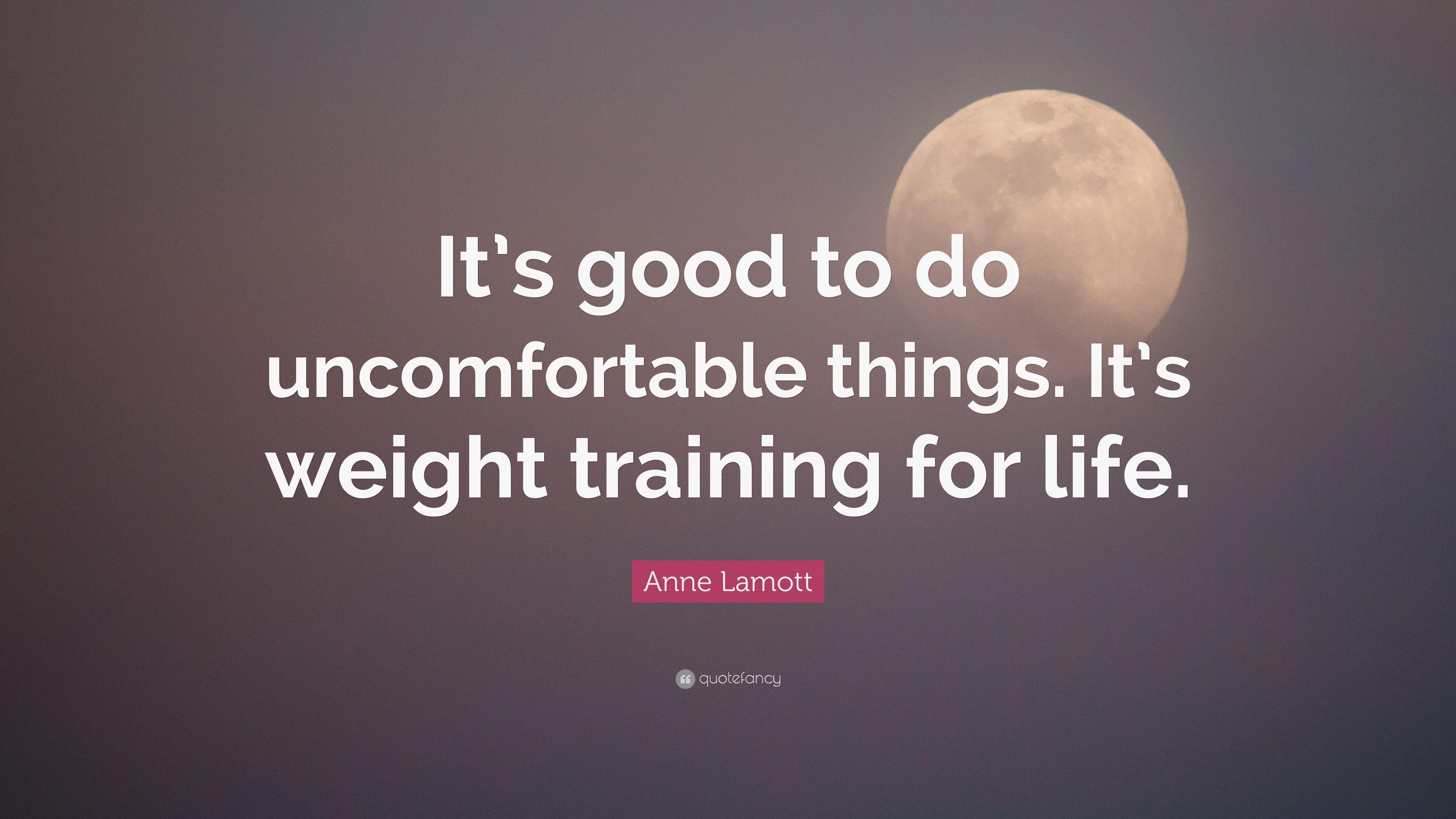 Anne Lamott Quote: “It's good to do uncomfortable things. It's