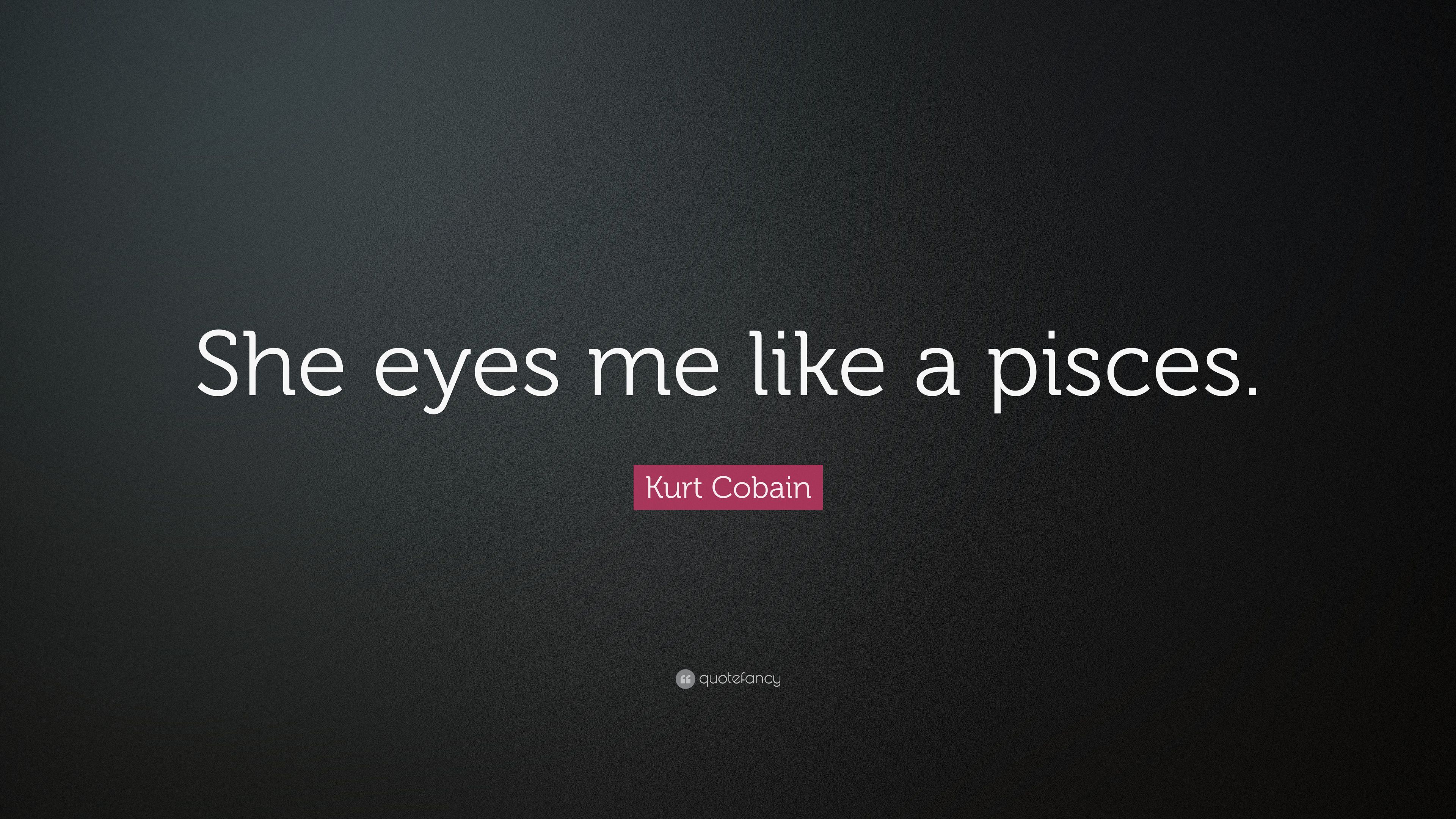 Kurt Cobain Quote: “She eyes me like a pisces.” 12 wallpaper