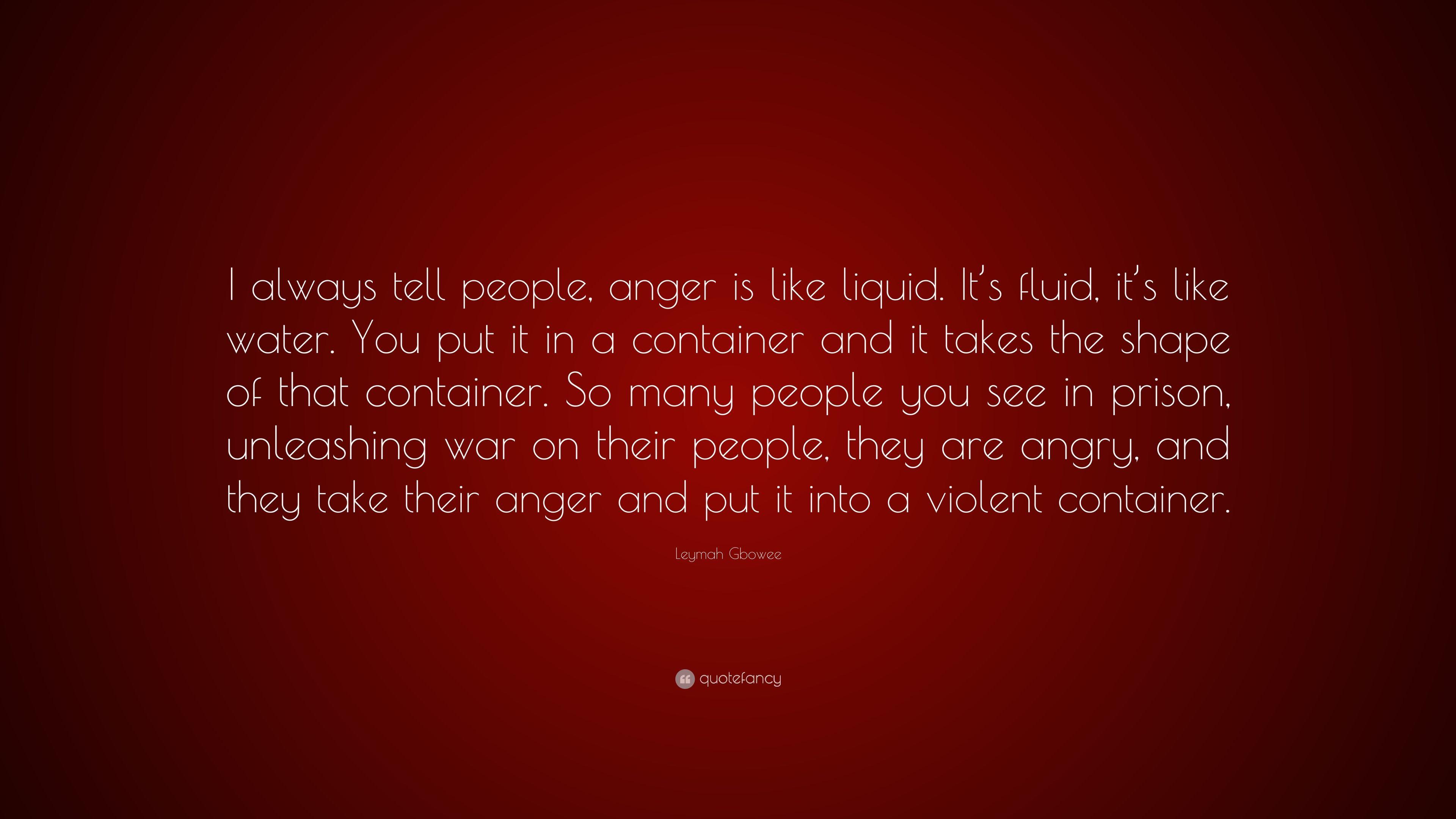 Leymah Gbowee Quote: “I always tell people, anger is like liquid