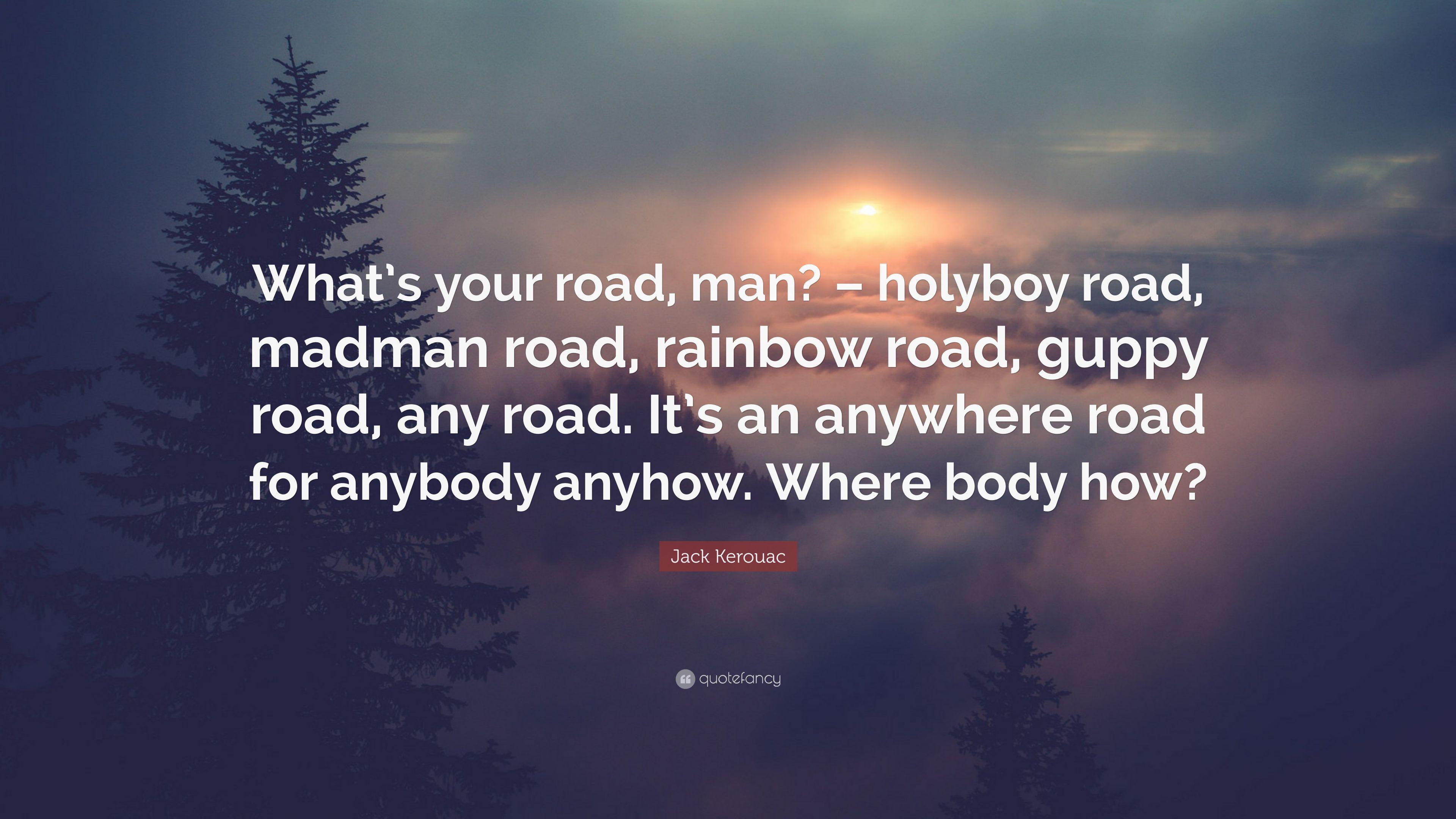 Jack Kerouac Quote: “What's your road, man?